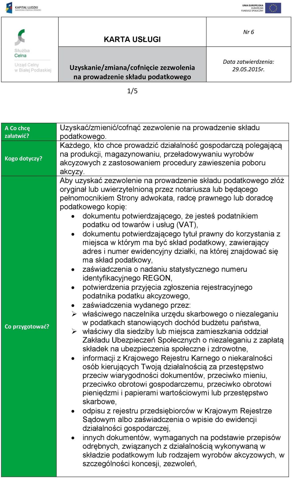 Aby uzyskać zezwolenie złóż oryginał lub uwierzytelnioną przez notariusza lub będącego pełnomocnikiem Strony adwokata, radcę prawnego lub doradcę podatkowego kopię: dokumentu potwierdzającego, że