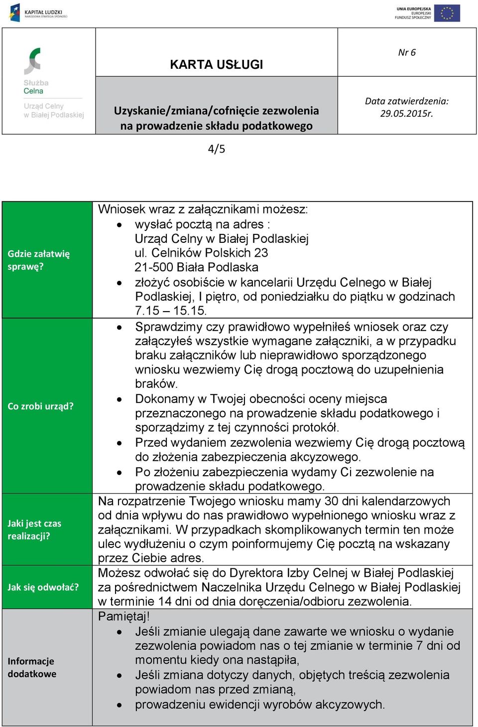 Celników Polskich 23 21-500 Biała Podlaska złożyć osobiście w kancelarii Urzędu Celnego w Białej Podlaskiej, I piętro, od poniedziałku do piątku w godzinach 7.15 