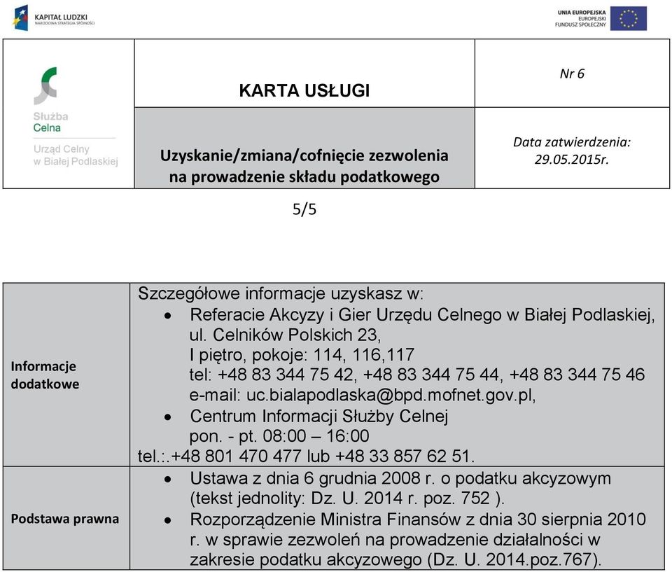 pl, Centrum Informacji Służby Celnej pon. - pt. 08:00 16:00 tel.:.+48 801 470 477 lub +48 33 857 62 51. Ustawa z dnia 6 grudnia 2008 r.