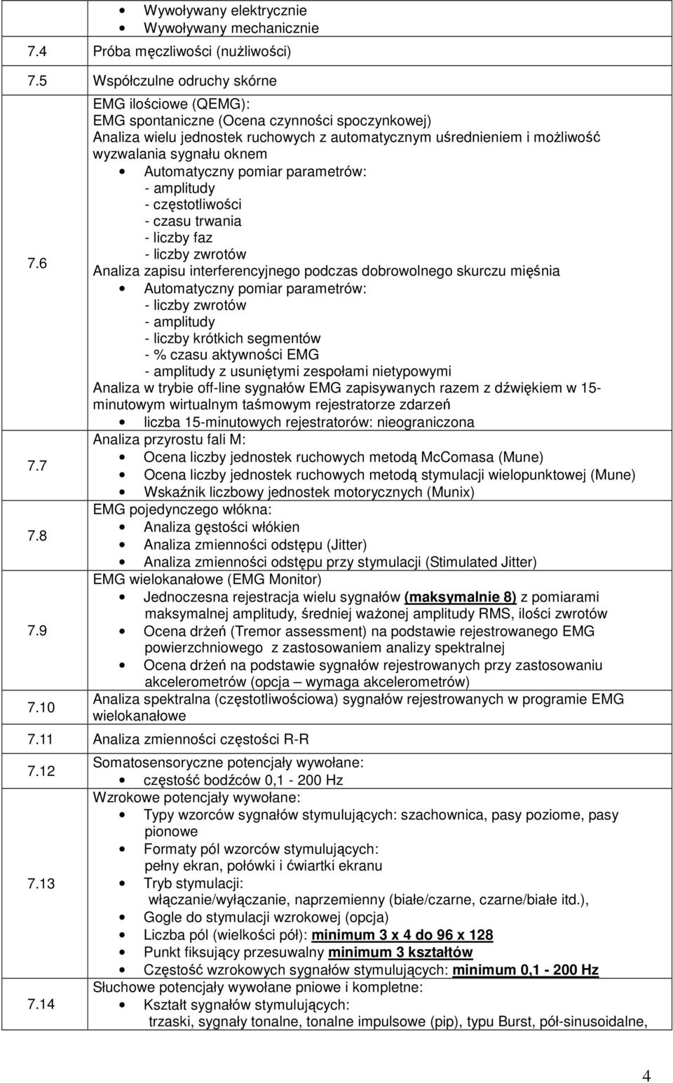 parametrów: - amplitudy - częstotliwości - czasu trwania - liczby faz - liczby zwrotów Analiza zapisu interferencyjnego podczas dobrowolnego skurczu mięśnia Automatyczny pomiar parametrów: - liczby