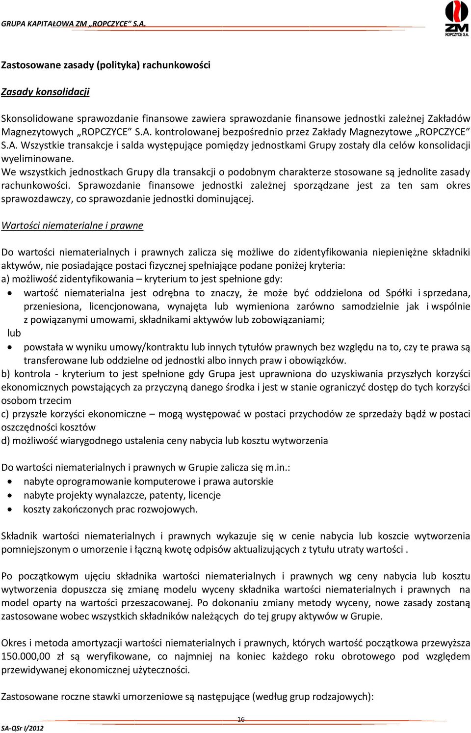 We wszystkich jednostkach Grupy dla transakcji o podobnym charakterze stosowane są jednolite zasady rachunkowości.