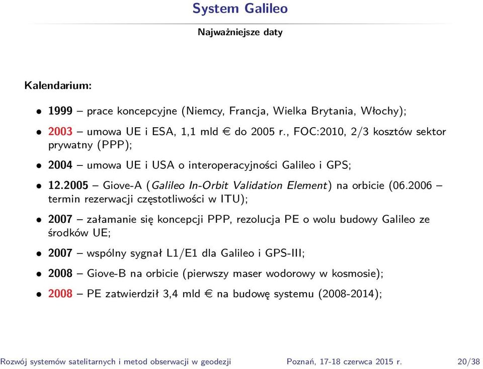 2006 termin rezerwacji częstotliwości w ITU); 2007 załamanie się koncepcji PPP, rezolucja PE o wolu budowy Galileo ze środków UE; 2007 wspólny sygnał L1/E1 dla Galileo i GPS-III;