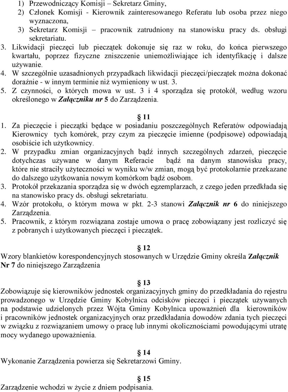 W szczególnie uzasadnionych przypadkach likwidacji pieczęci/pieczątek można dokonać doraźnie - w innym terminie niż wymieniony w ust. 3. 5. Z czynności, o których mowa w ust.