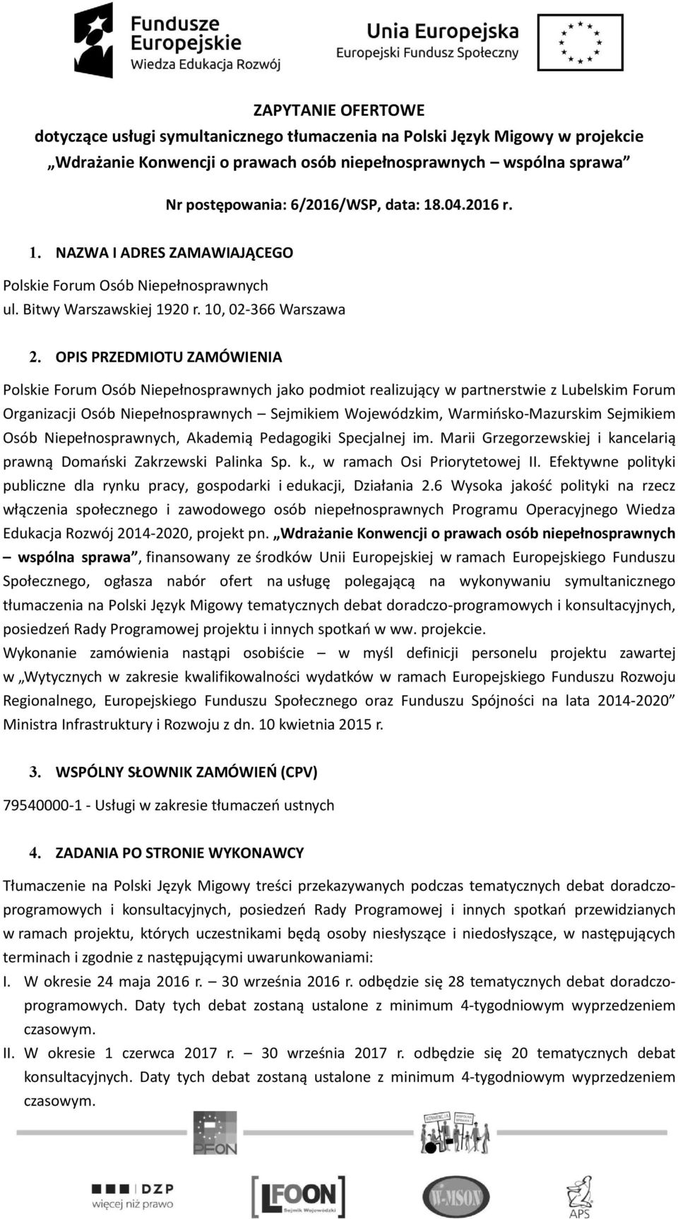 OPIS PRZEDMIOTU ZAMÓWIENIA Polskie Forum Osób Niepełnosprawnych jako podmiot realizujący w partnerstwie z Lubelskim Forum Organizacji Osób Niepełnosprawnych Sejmikiem Wojewódzkim, Warmińsko-Mazurskim