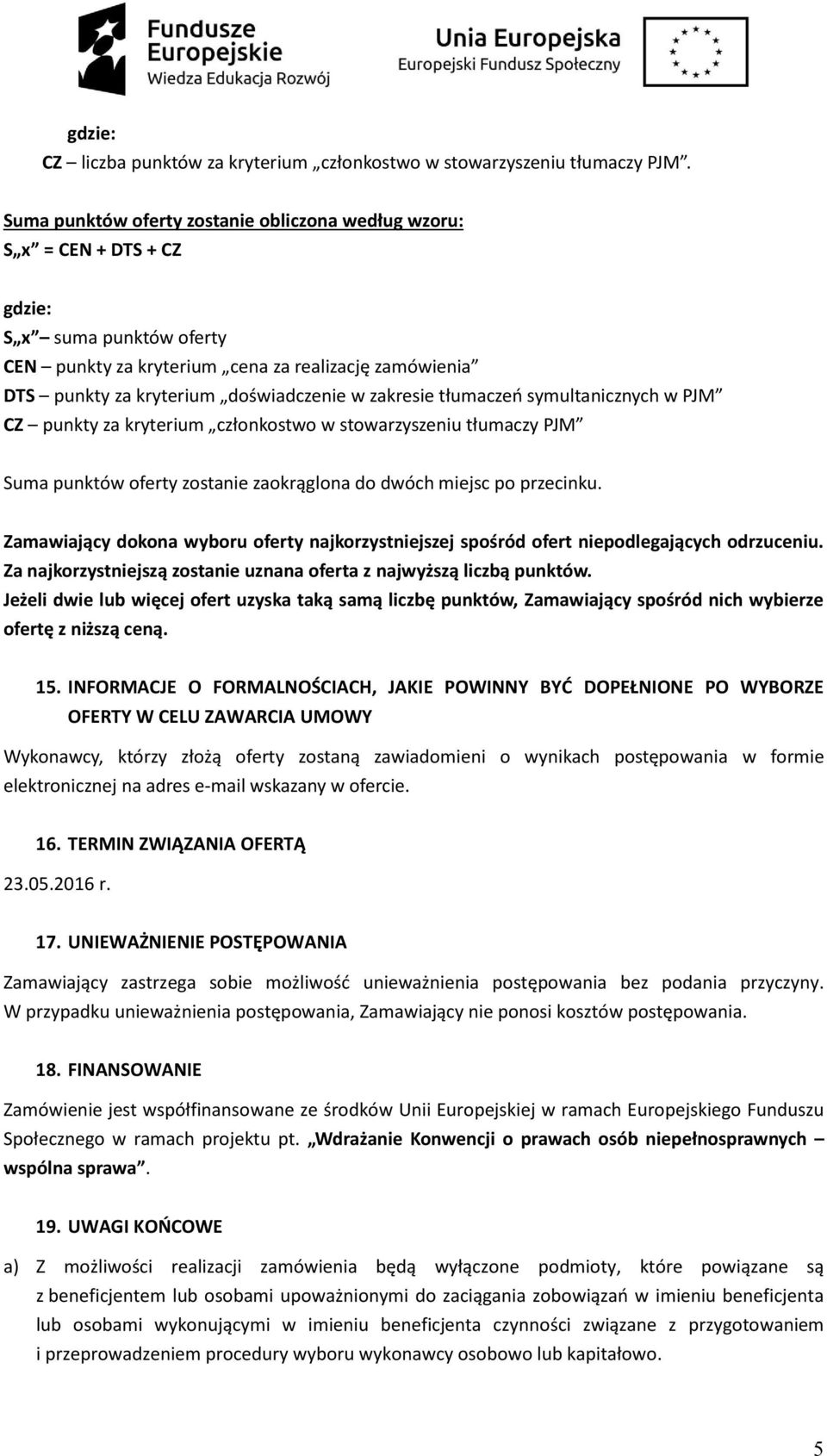 zakresie tłumaczeń symultanicznych w PJM CZ punkty za kryterium członkostwo w stowarzyszeniu tłumaczy PJM Suma punktów oferty zostanie zaokrąglona do dwóch miejsc po przecinku.