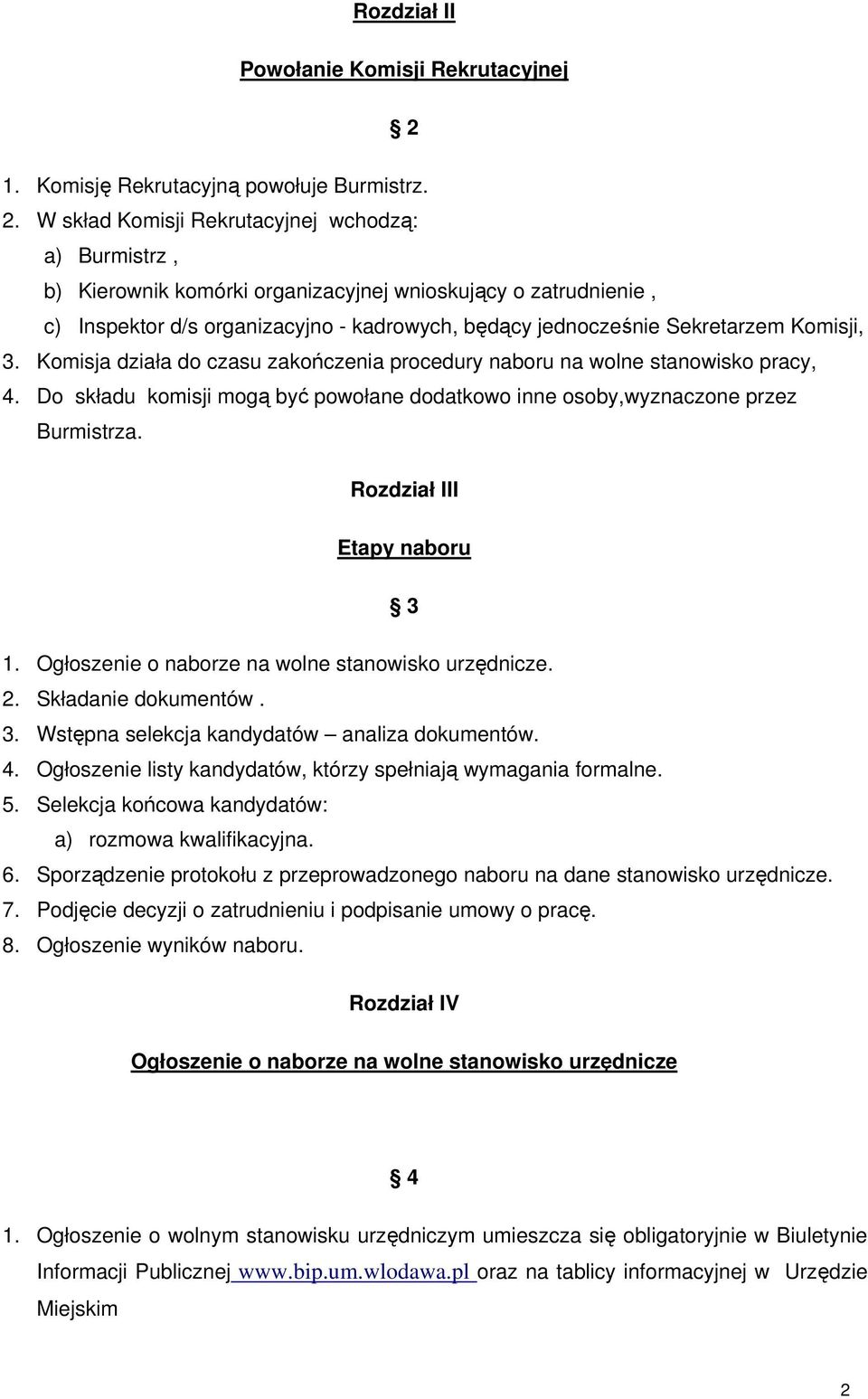 W skład Komisji Rekrutacyjnej wchodzą: a) Burmistrz, b) Kierownik komórki organizacyjnej wnioskujący o zatrudnienie, c) Inspektor d/s organizacyjno - kadrowych, będący jednocześnie Sekretarzem