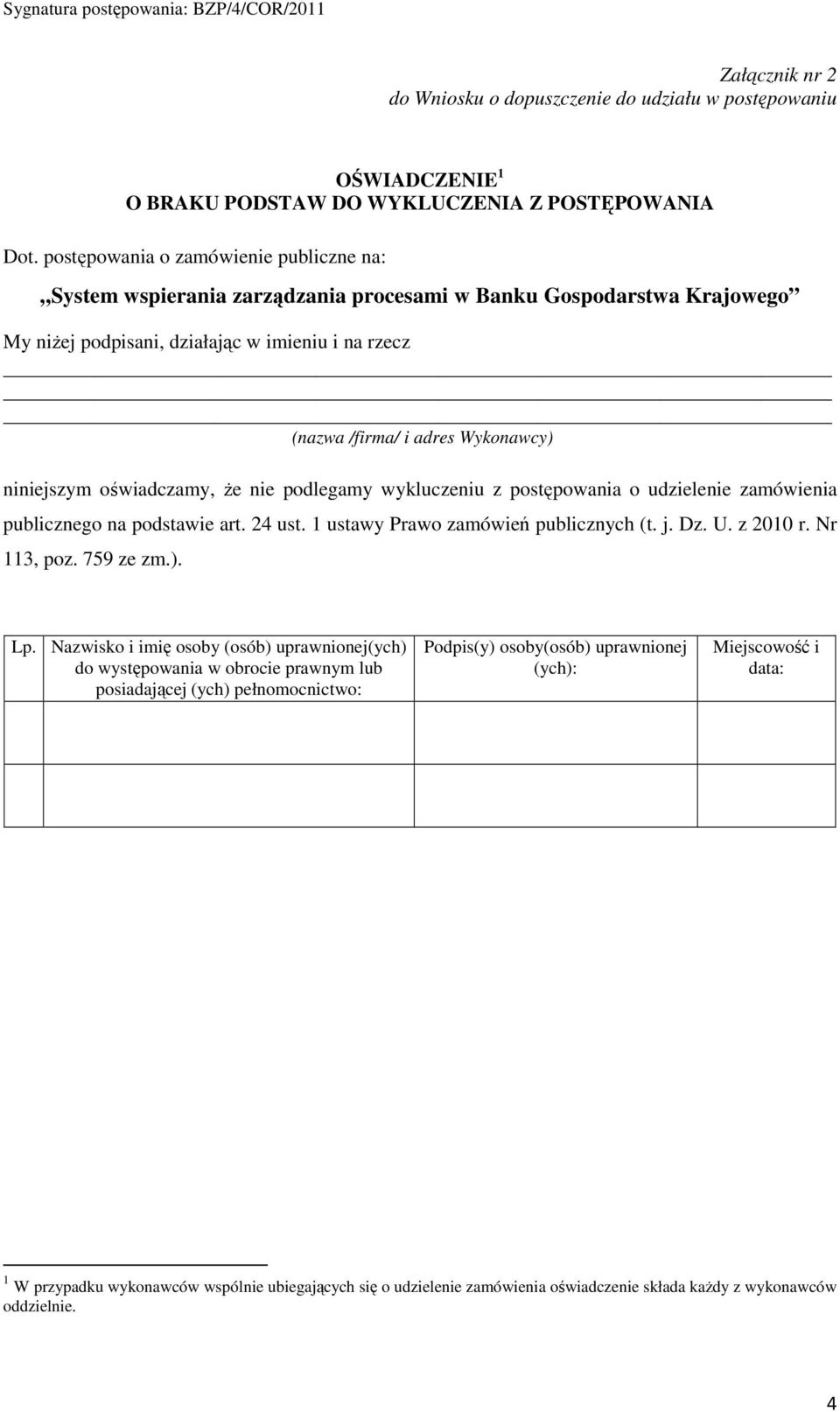 niniejszym oświadczamy, Ŝe nie podlegamy wykluczeniu z postępowania o udzielenie zamówienia publicznego na podstawie art. 24 ust. 1 ustawy Prawo zamówień publicznych (t. j. Dz. U. z 2010 r.