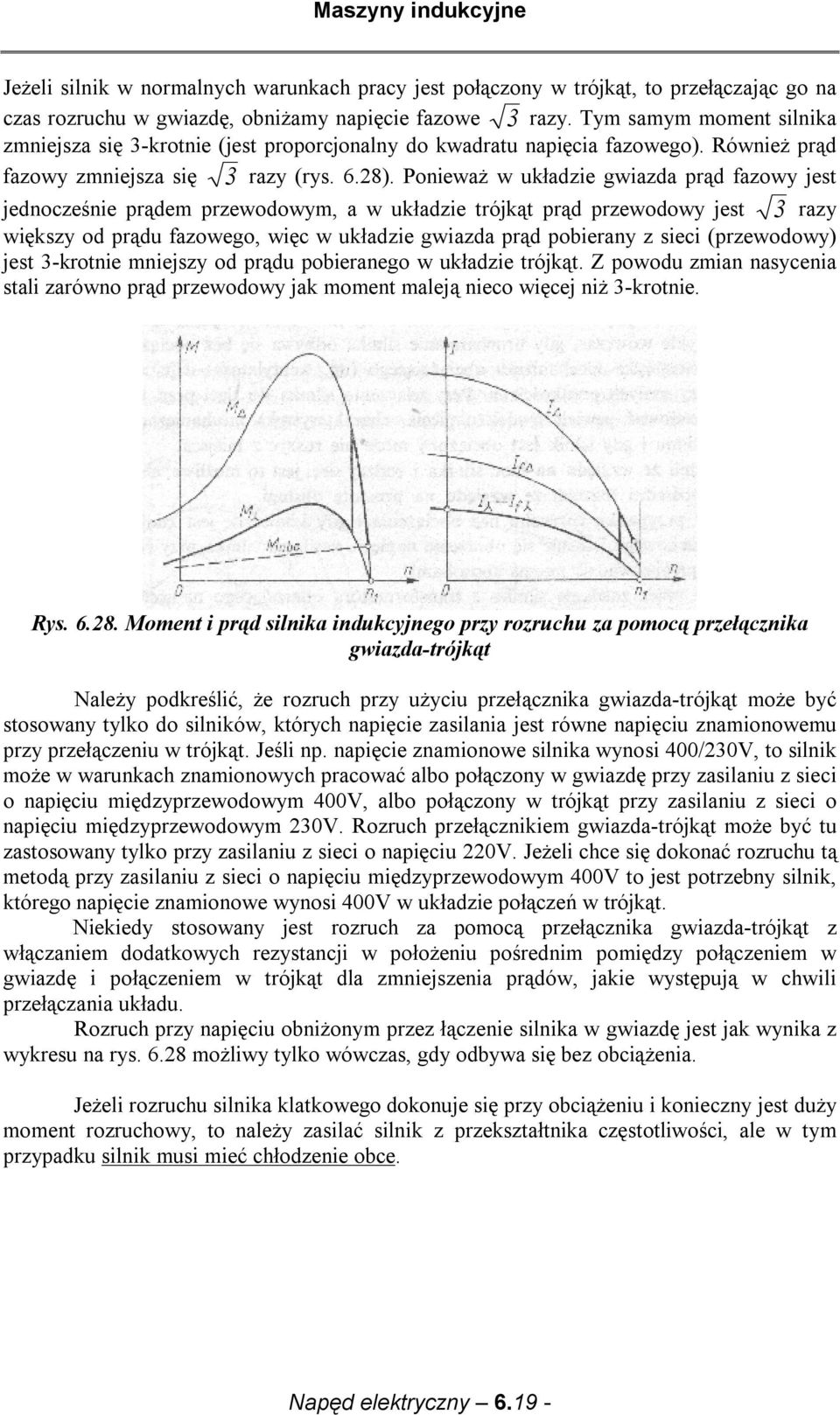 Ponieważ w uładzie gwiazda prąd fazowy jet jednocześnie prądem przewodowym, a w uładzie trójąt prąd przewodowy jet 3 razy więzy od prądu fazowego, więc w uładzie gwiazda prąd pobierany z ieci