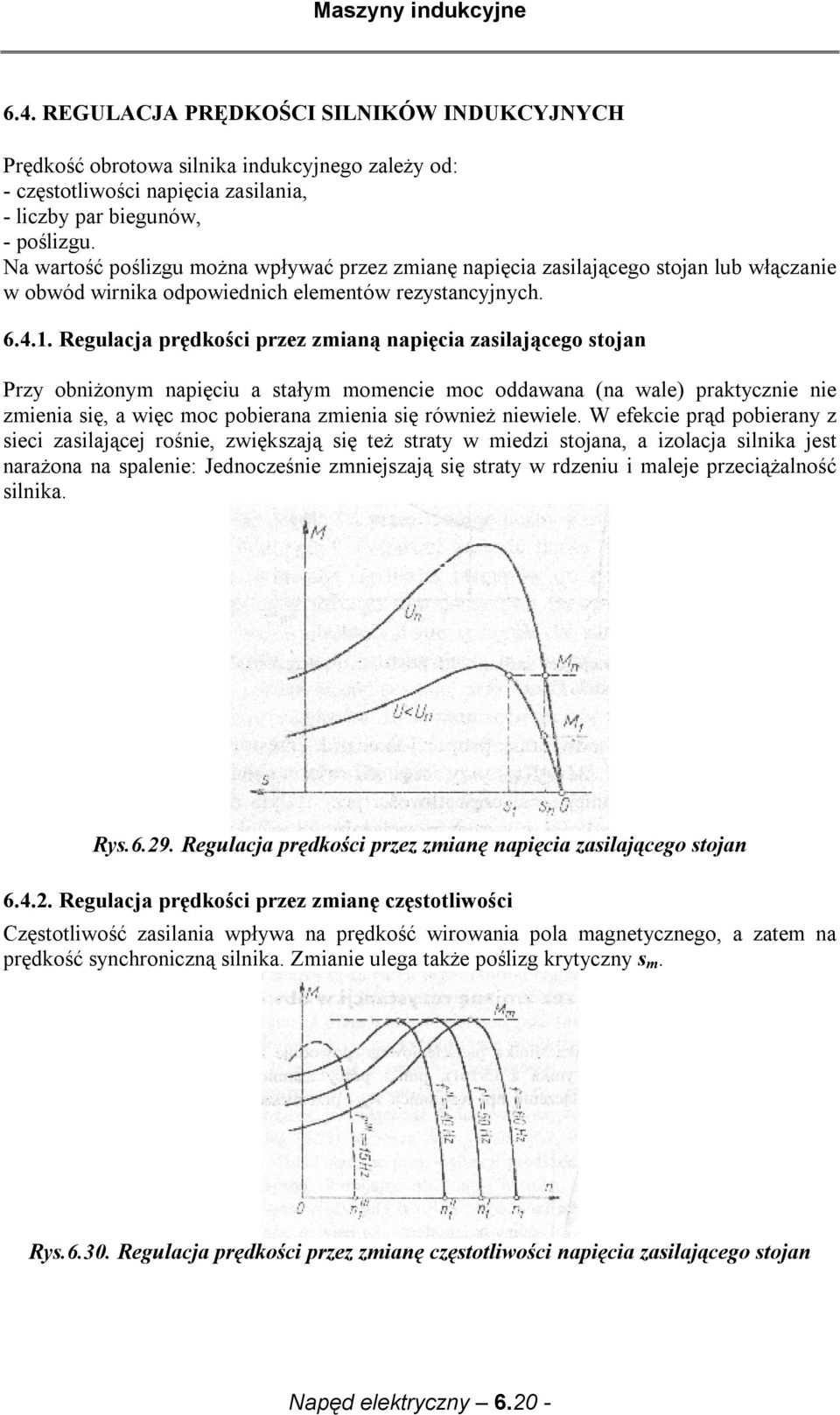 . egulacja prędości przez zmianą napięcia zailającego tojan Przy obniżonym napięciu a tałym momencie moc oddawana (na wale) pratycznie nie zmienia ię, a więc moc pobierana zmienia ię również niewiele.