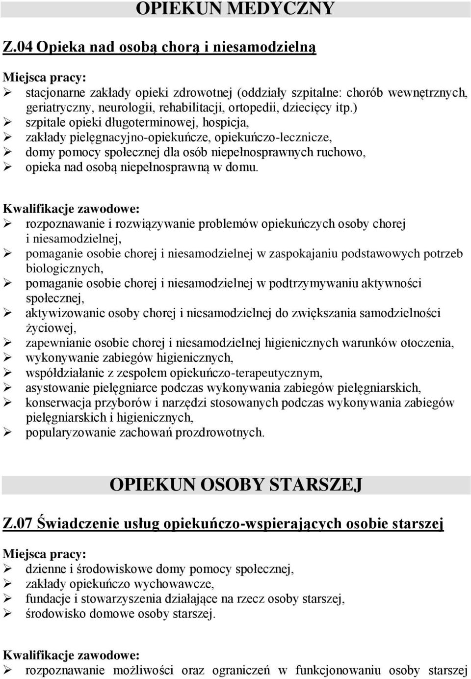 ) szpitale opieki długoterminowej, hospicja, zakłady pielęgnacyjno-opiekuńcze, opiekuńczo-lecznicze, domy pomocy społecznej dla osób niepełnosprawnych ruchowo, opieka nad osobą niepełnosprawną w domu.