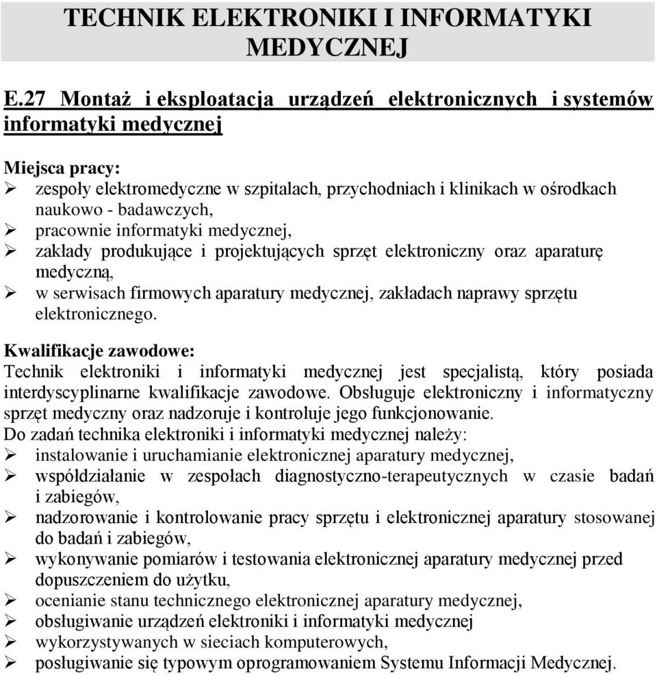 informatyki medycznej, zakłady produkujące i projektujących sprzęt elektroniczny oraz aparaturę medyczną, w serwisach firmowych aparatury medycznej, zakładach naprawy sprzętu elektronicznego.