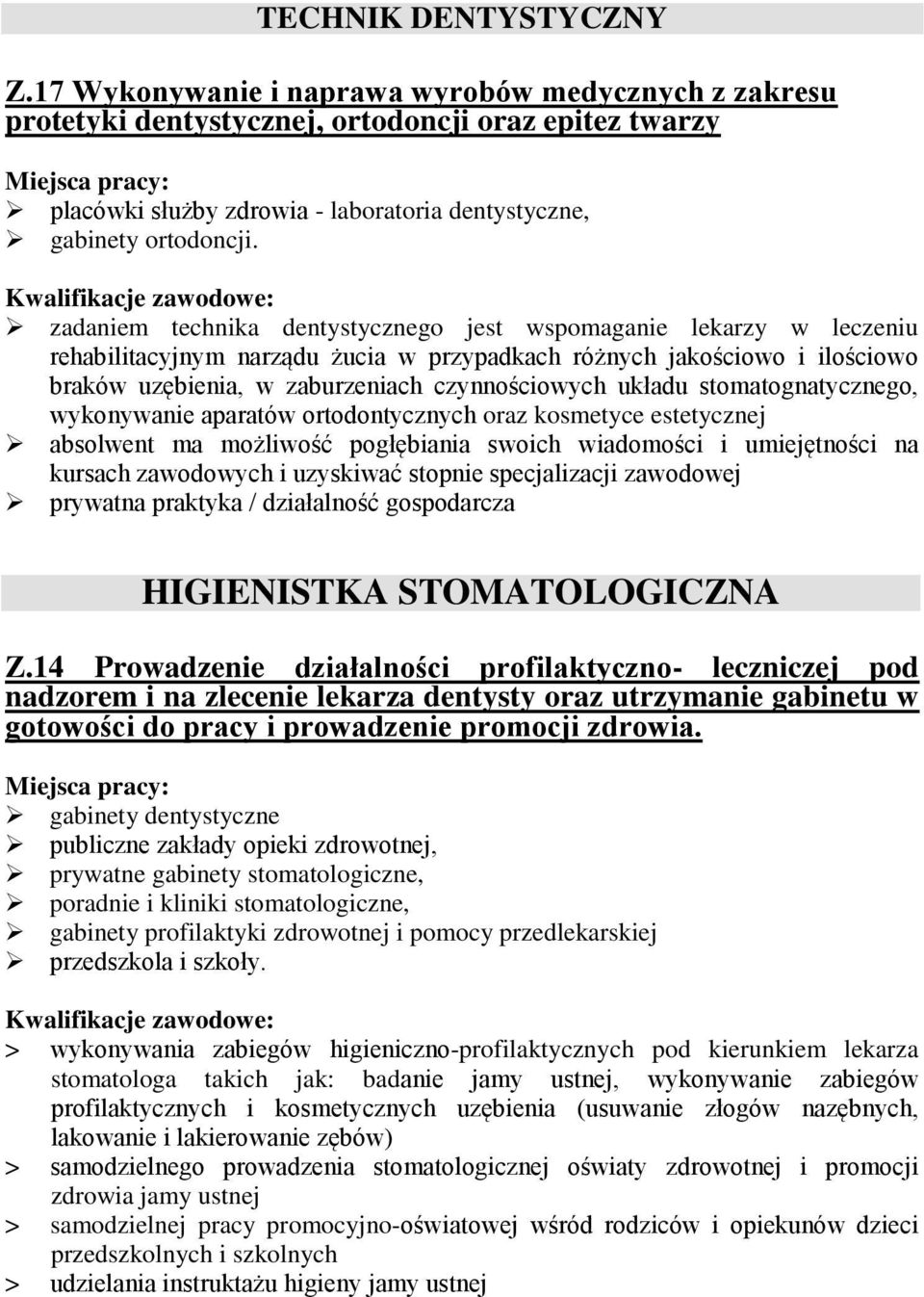 zadaniem technika dentystycznego jest wspomaganie lekarzy w leczeniu rehabilitacyjnym narządu żucia w przypadkach różnych jakościowo i ilościowo braków uzębienia, w zaburzeniach czynnościowych układu