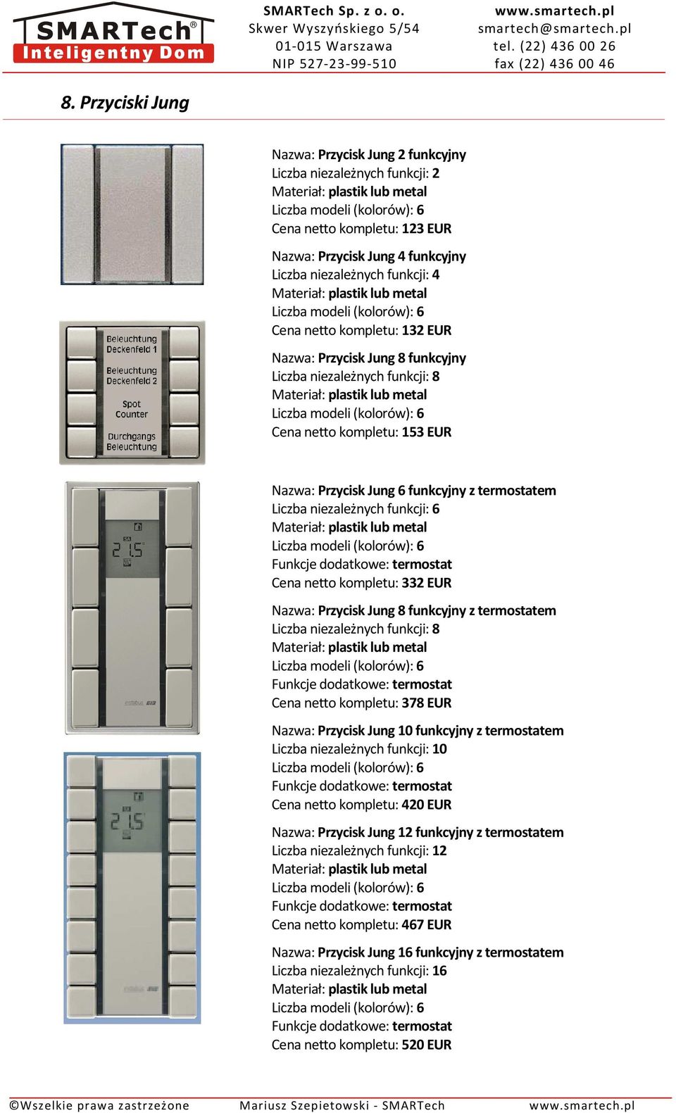 Cena netto kompletu: 378 EUR Nazwa: Przycisk Jung 10 funkcyjny z termostatem Liczba niezależnych funkcji: 10 termostat Cena netto kompletu: 420 EUR Nazwa: Przycisk Jung 12 funkcyjny z termostatem