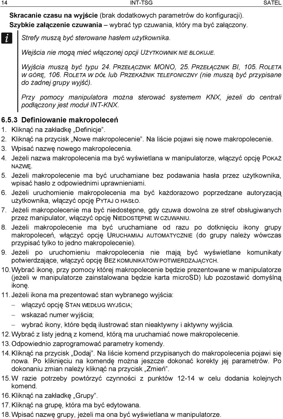 ROLETA W DÓŁ lub PRZEKAŹNIK TELEFONICZNY (nie muszą być przypisane do żadnej grupy wyjść). Przy pomocy manipulatora można sterować systemem KNX, jeżeli do centrali podłączony jest moduł INT-KNX. 6.5.