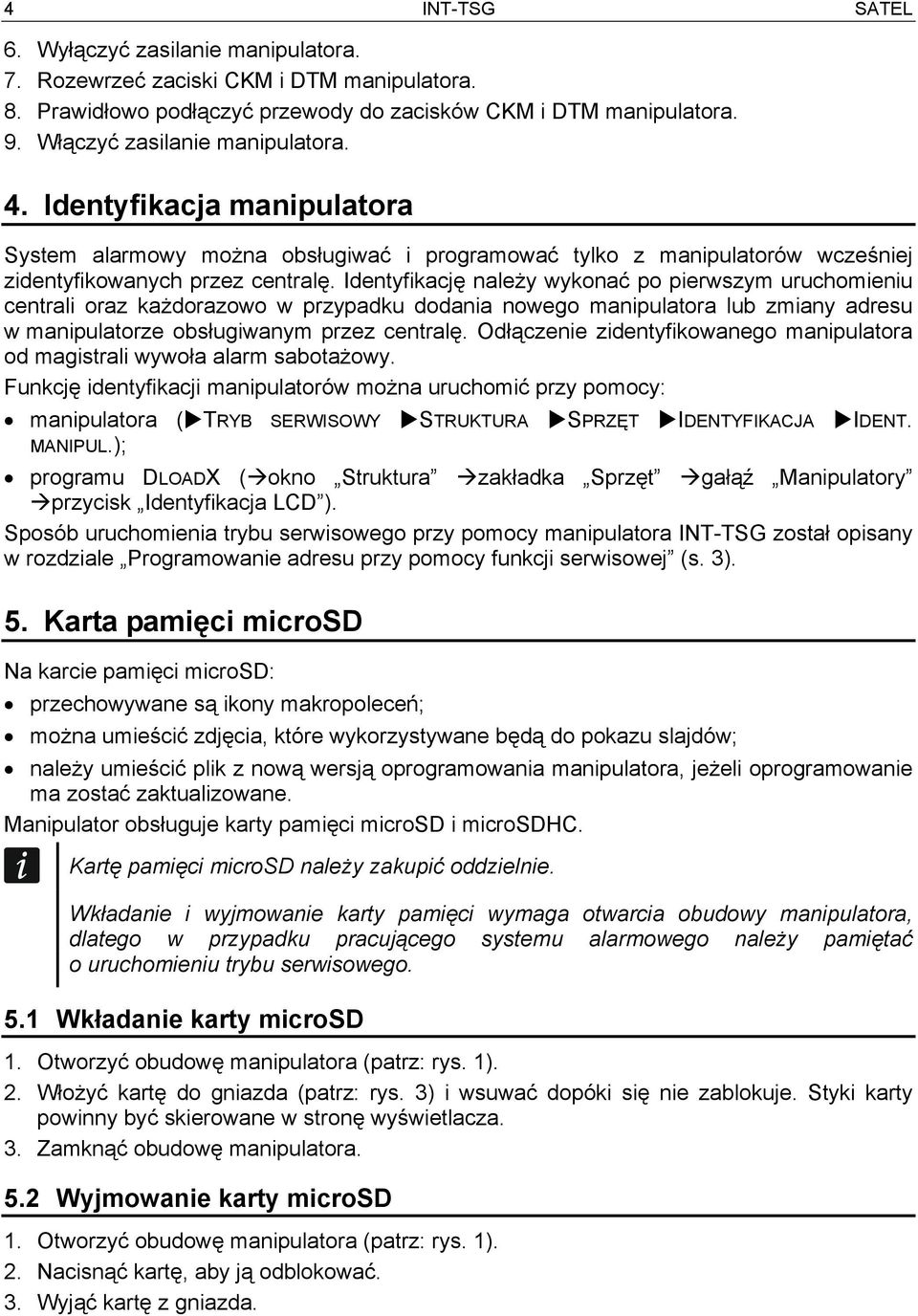 Identyfikację należy wykonać po pierwszym uruchomieniu centrali oraz każdorazowo w przypadku dodania nowego manipulatora lub zmiany adresu w manipulatorze obsługiwanym przez centralę.