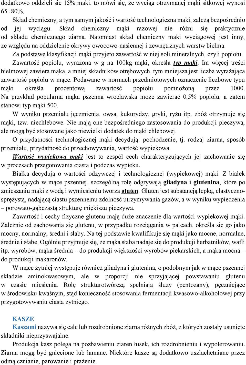 Natomiast skład chemiczny mąki wyciągowej jest inny, ze względu na oddzielenie okrywy owocowo-nasiennej i zewnętrznych warstw bielma.