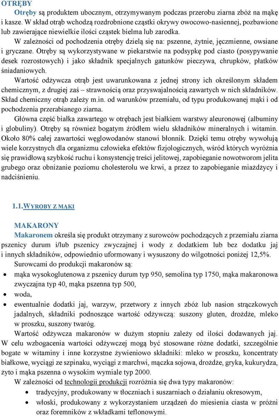 W zależności od pochodzenia otręby dzielą się na: pszenne, żytnie, jęczmienne, owsiane i gryczane.