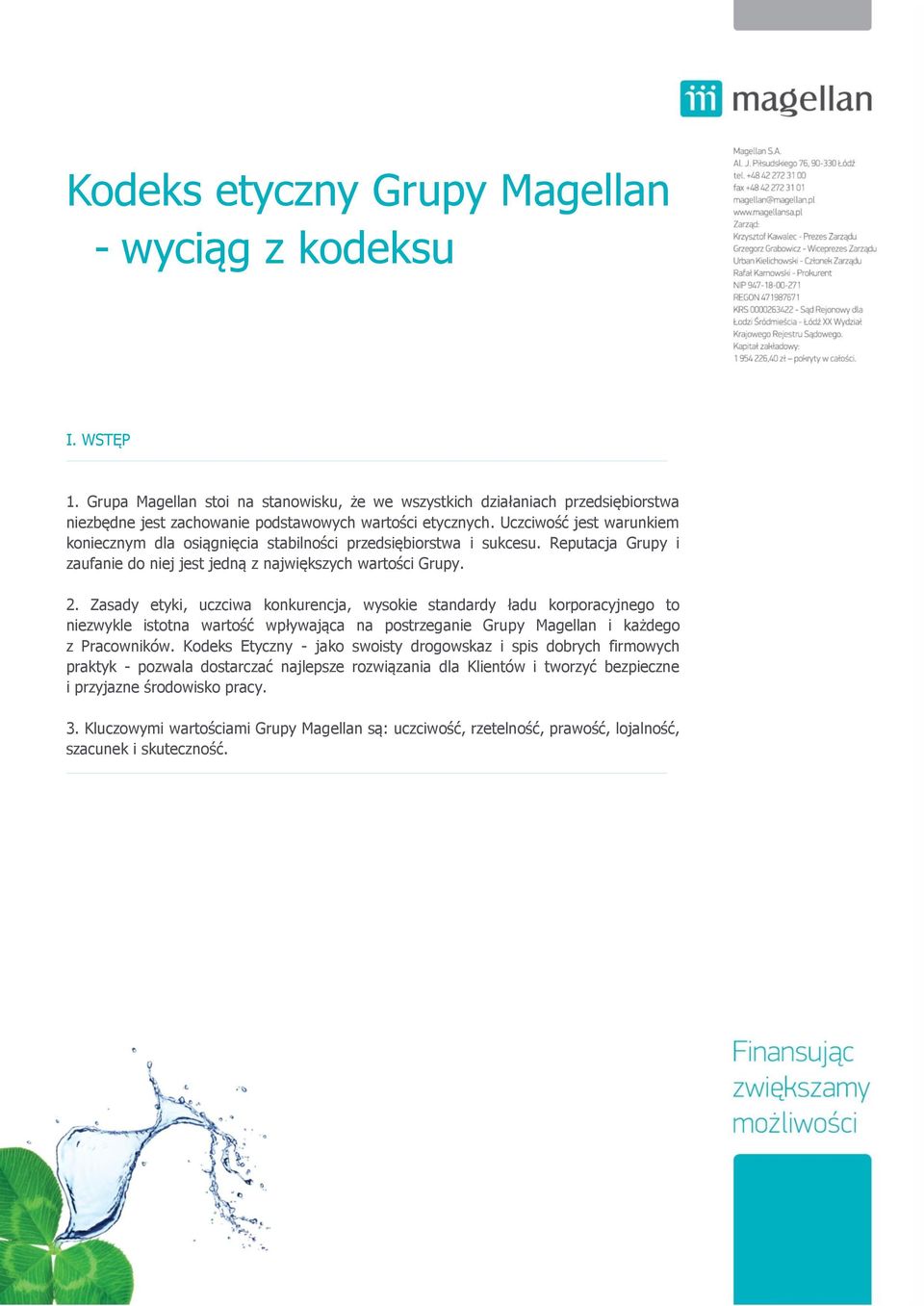 Zasady etyki, uczciwa konkurencja, wysokie standardy ładu korporacyjnego to niezwykle istotna wartość wpływająca na postrzeganie Grupy Magellan i każdego z Pracowników.