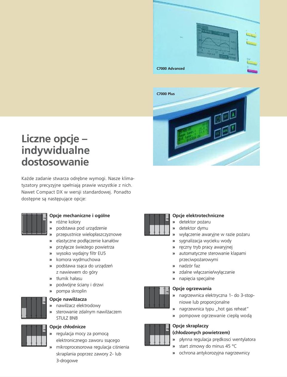 Ponadto dostępne są następujące opcje: Opcje mechaniczne i ogólne» różne kolory» podstawa pod urządzenie» przepustnice wielopłaszczyznowe» elastyczne podłączenie kanałów» przyłącze świeżego