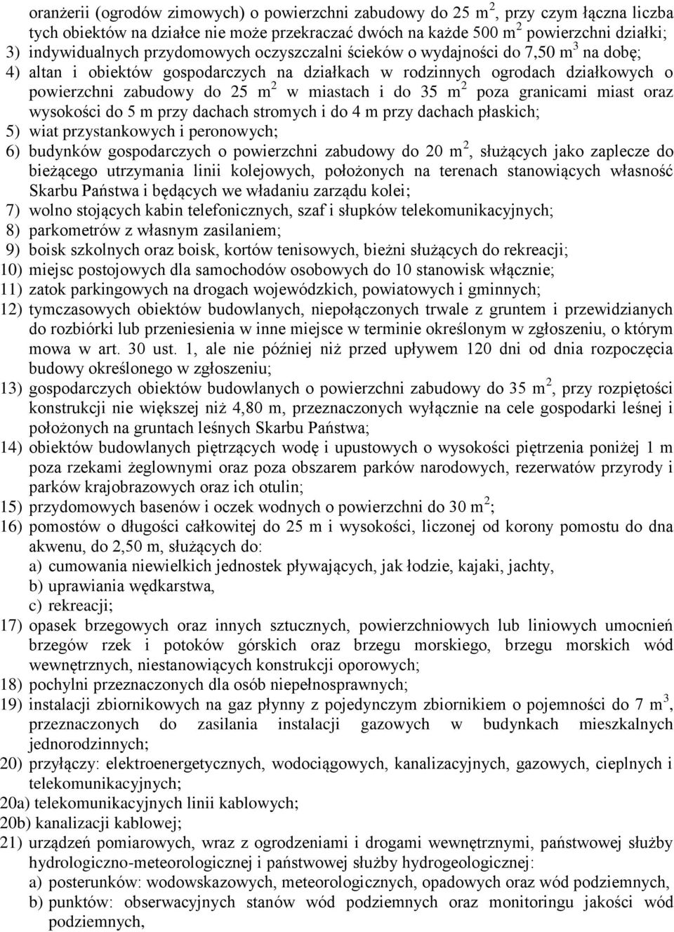 35 m 2 poza granicami miast oraz wysokości do 5 m przy dachach stromych i do 4 m przy dachach płaskich; 5) wiat przystankowych i peronowych; 6) budynków gospodarczych o powierzchni zabudowy do 20 m