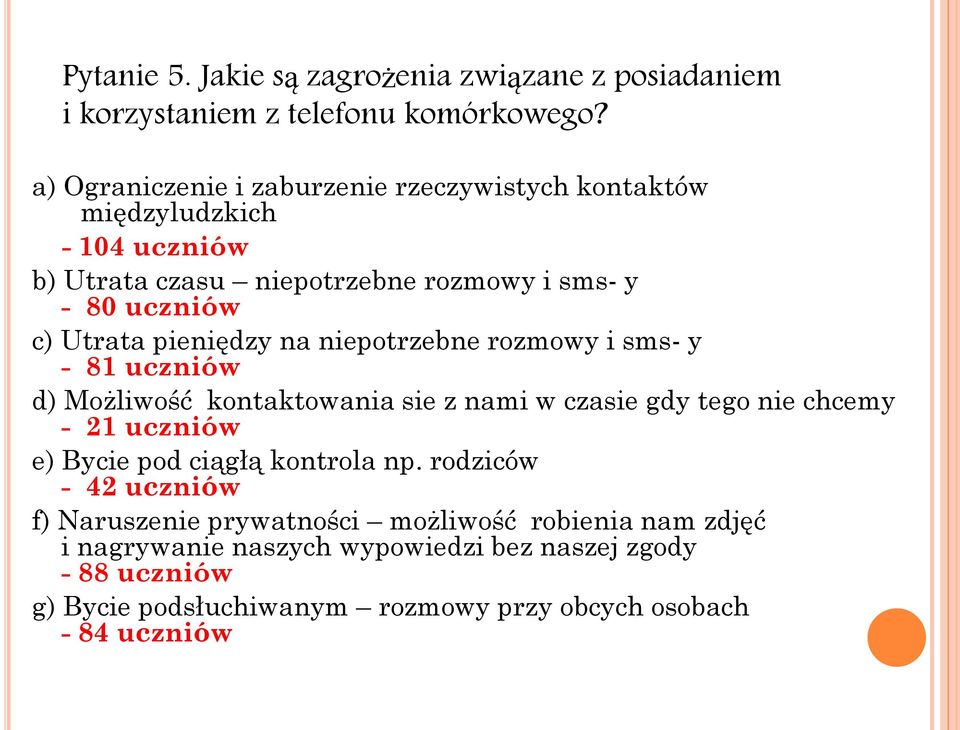 pieniędzy na niepotrzebne rozmowy i sms- y - 81 uczniów d) Możliwość kontaktowania sie z nami w czasie gdy tego nie chcemy - 21 uczniów e) Bycie pod