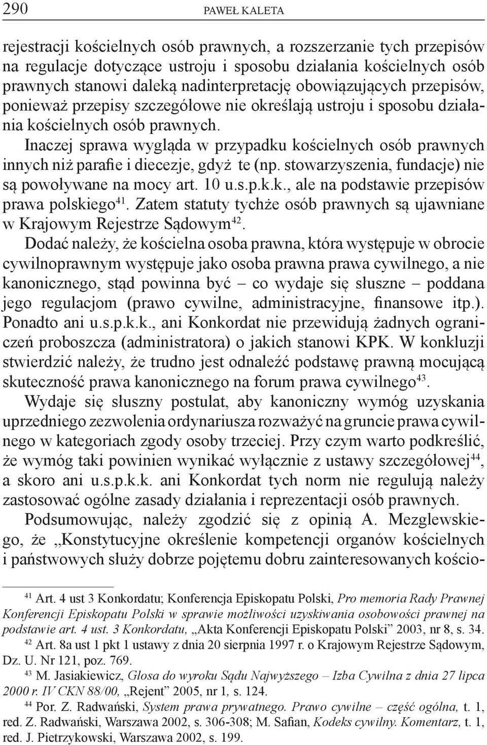 Inaczej sprawa wygląda w przypadku kościelnych osób prawnych innych niż parafie i diecezje, gdyż te (np. stowarzyszenia, fundacje) nie są powoływane na mocy art. 10 u.s.p.k.k., ale na podstawie przepisów prawa polskiego 41.