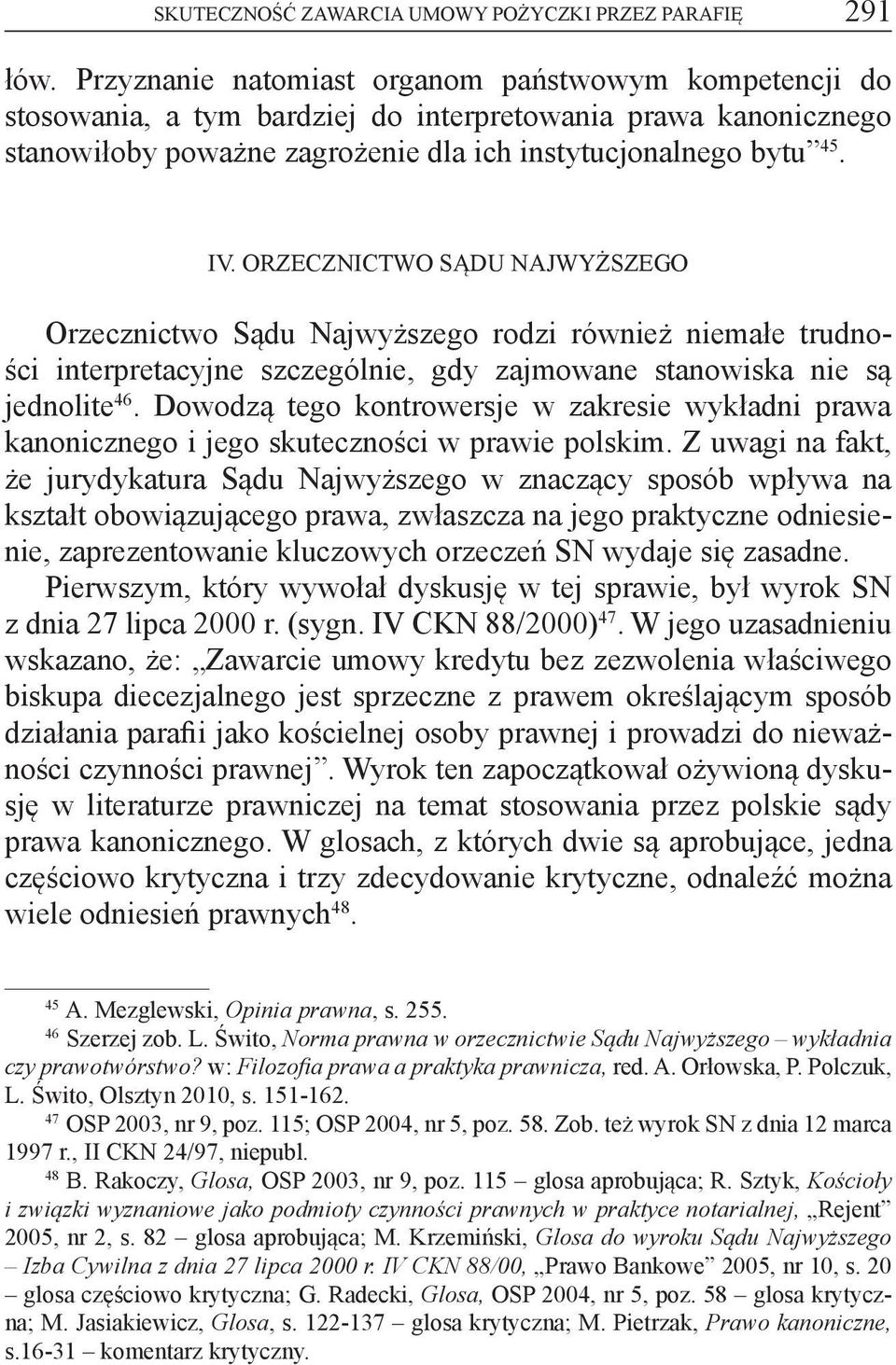 Orzecznictwo Sądu Najwyższego Orzecznictwo Sądu Najwyższego rodzi również niemałe trudności interpretacyjne szczególnie, gdy zajmowane stanowiska nie są jednolite 46.