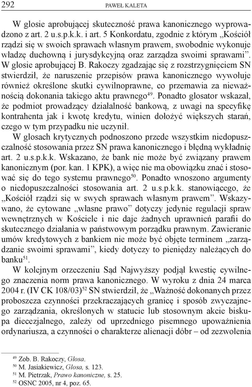 Rakoczy zgadzając się z rozstrzygnięciem SN stwierdził, że naruszenie przepisów prawa kanonicznego wywołuje również określone skutki cywilnoprawne, co przemawia za nieważnością dokonania takiego aktu