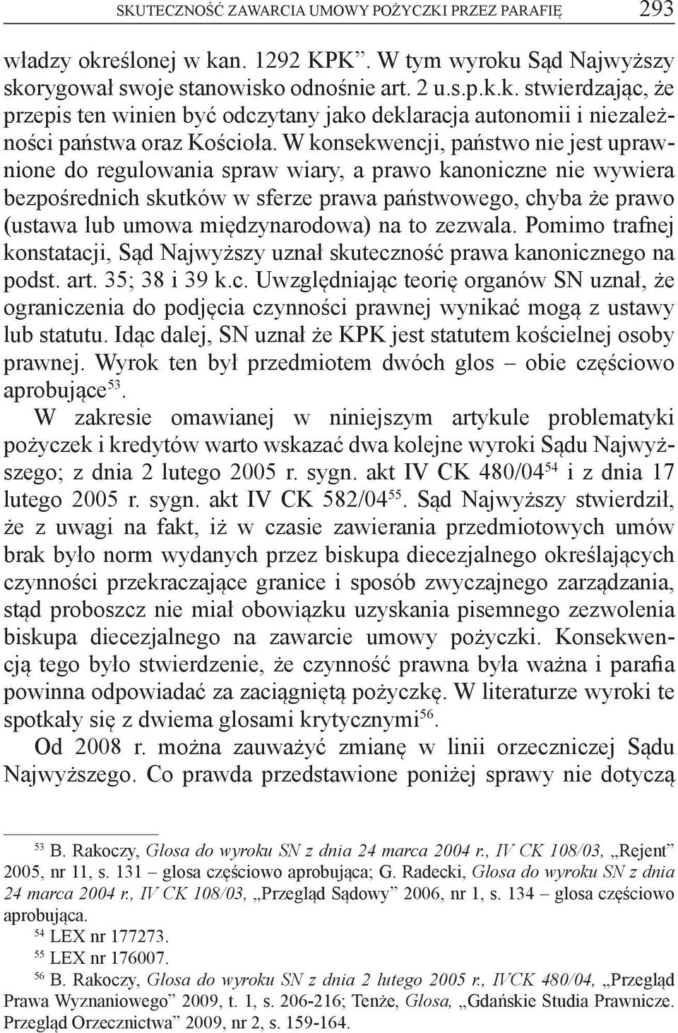 międzynarodowa) na to zezwala. Pomimo trafnej konstatacji, Sąd Najwyższy uznał skuteczność prawa kanonicznego na podst. art. 35; 38 i 39 k.c. Uwzględniając teorię organów SN uznał, że ograniczenia do podjęcia czynności prawnej wynikać mogą z ustawy lub statutu.