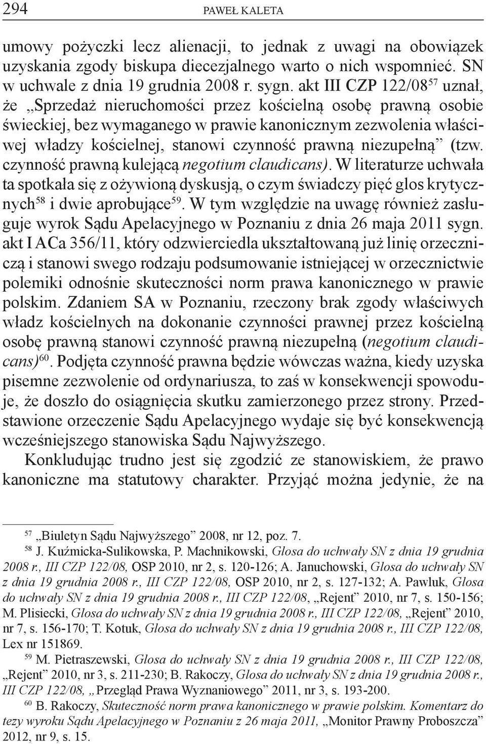 prawną niezupełną (tzw. czynność prawną kulejącą negotium claudicans). W literaturze uchwała ta spotkała się z ożywioną dyskusją, o czym świadczy pięć glos krytycznych 58 i dwie aprobujące 59.