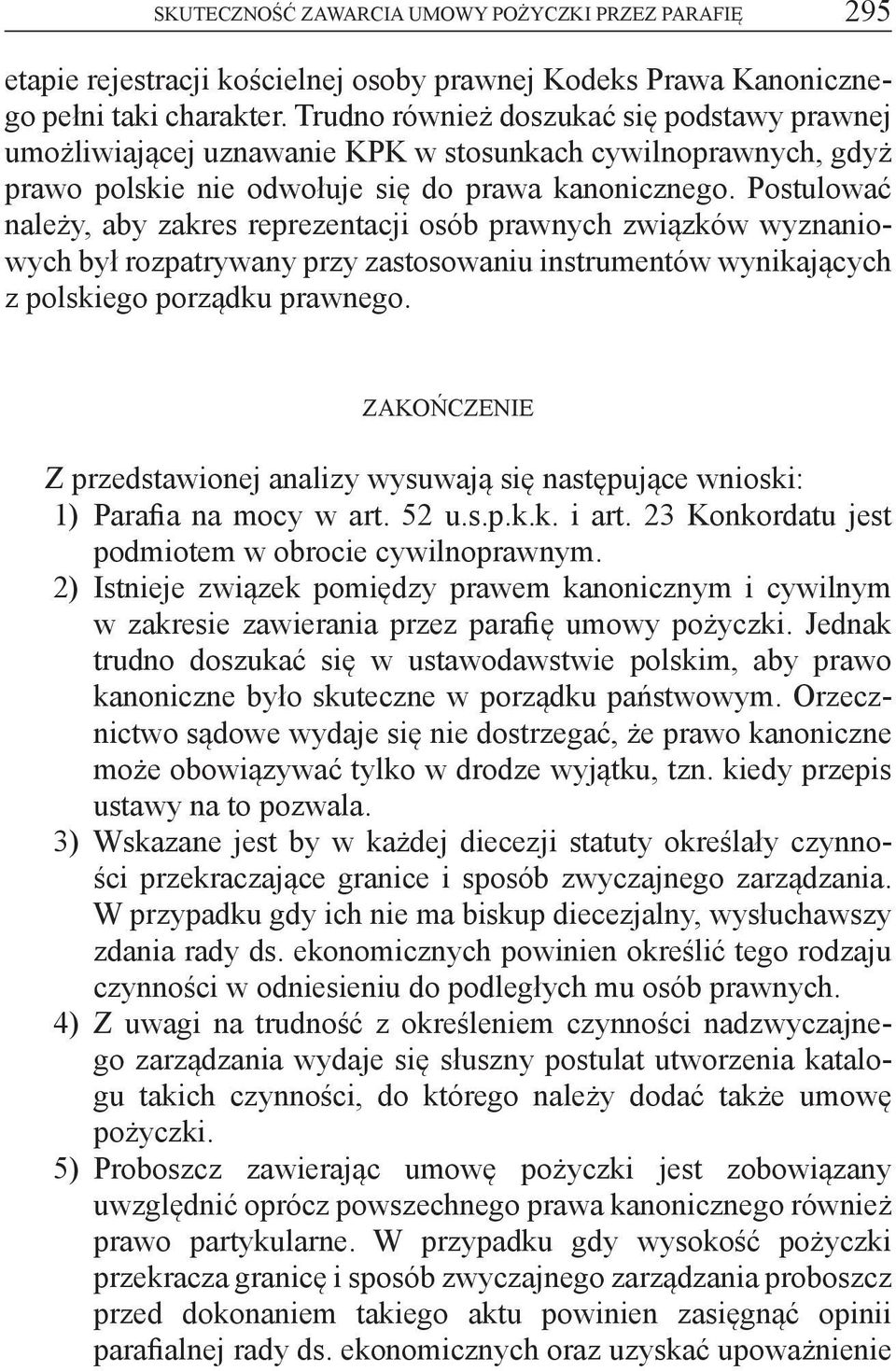 Postulować należy, aby zakres reprezentacji osób prawnych związków wyznaniowych był rozpatrywany przy zastosowaniu instrumentów wynikających z polskiego porządku prawnego.