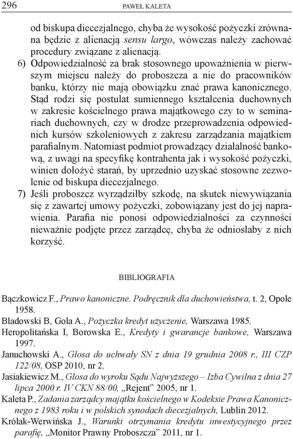 Stąd rodzi się postulat sumiennego kształcenia duchownych w zakresie kościelnego prawa majątkowego czy to w seminariach duchownych, czy w drodze przeprowadzenia odpowiednich kursów szkoleniowych z