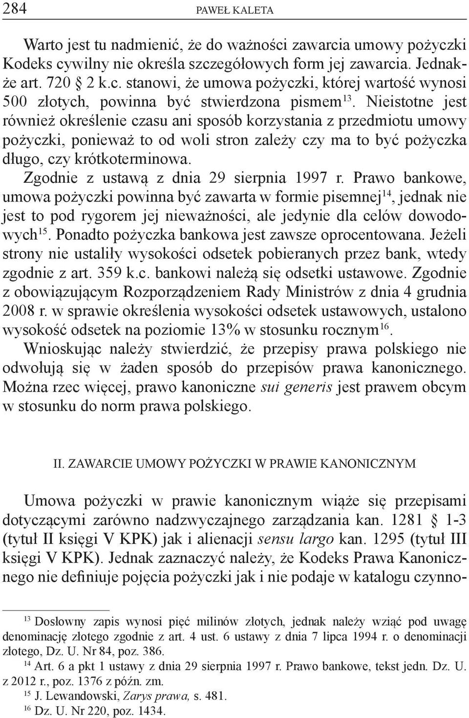Zgodnie z ustawą z dnia 29 sierpnia 1997 r. Prawo bankowe, umowa pożyczki powinna być zawarta w formie pisemnej 14, jednak nie jest to pod rygorem jej nieważności, ale jedynie dla celów dowodowych 15.