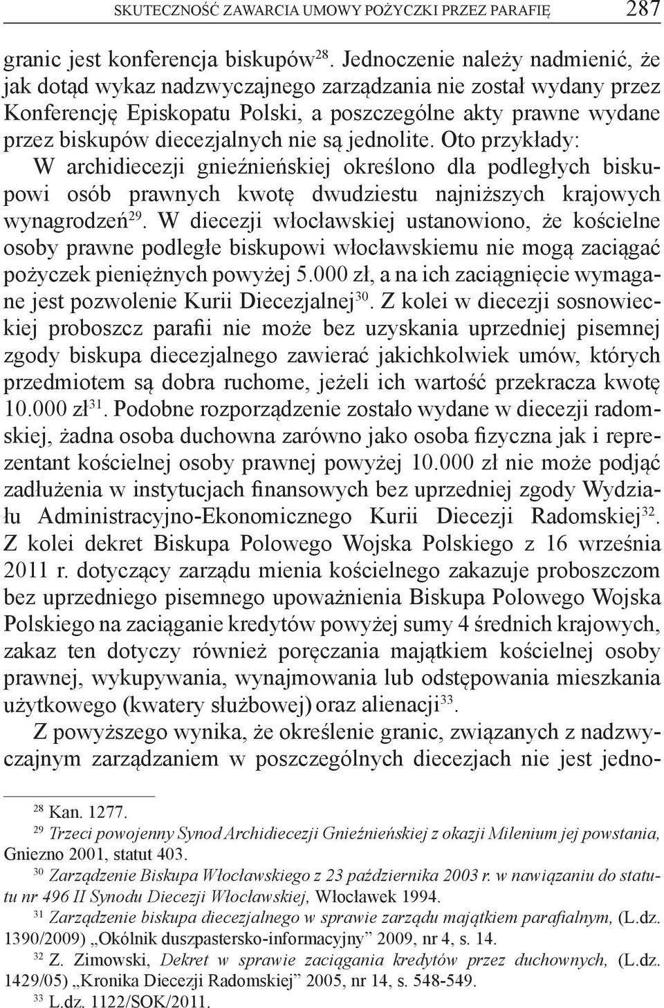 są jednolite. Oto przykłady: W archidiecezji gnieźnieńskiej określono dla podległych biskupowi osób prawnych kwotę dwudziestu najniższych krajowych wynagrodzeń 29.