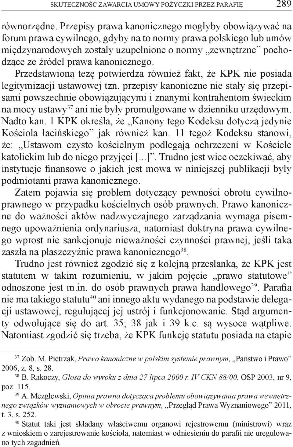 kanonicznego. Przedstawioną tezę potwierdza również fakt, że KPK nie posiada legitymizacji ustawowej tzn.