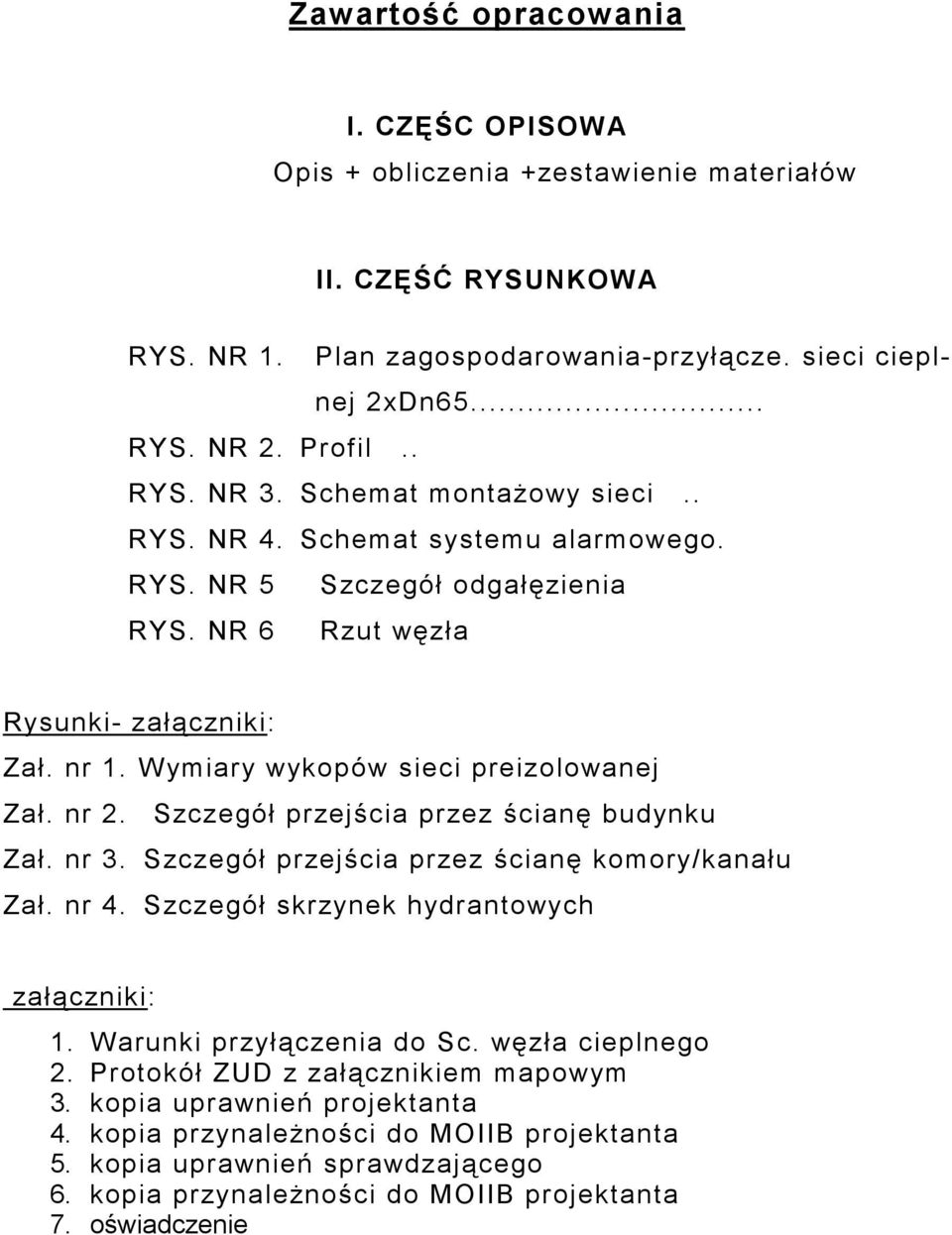 Szczegół przejścia przez ścianę budynku Zał. nr 3. Szczegół przejścia przez ścianę komory/kanału Zał. nr 4. Szczegół skrzynek hydrantowych załączniki: 1. Warunki przyłączenia do Sc. węzła cieplnego 2.