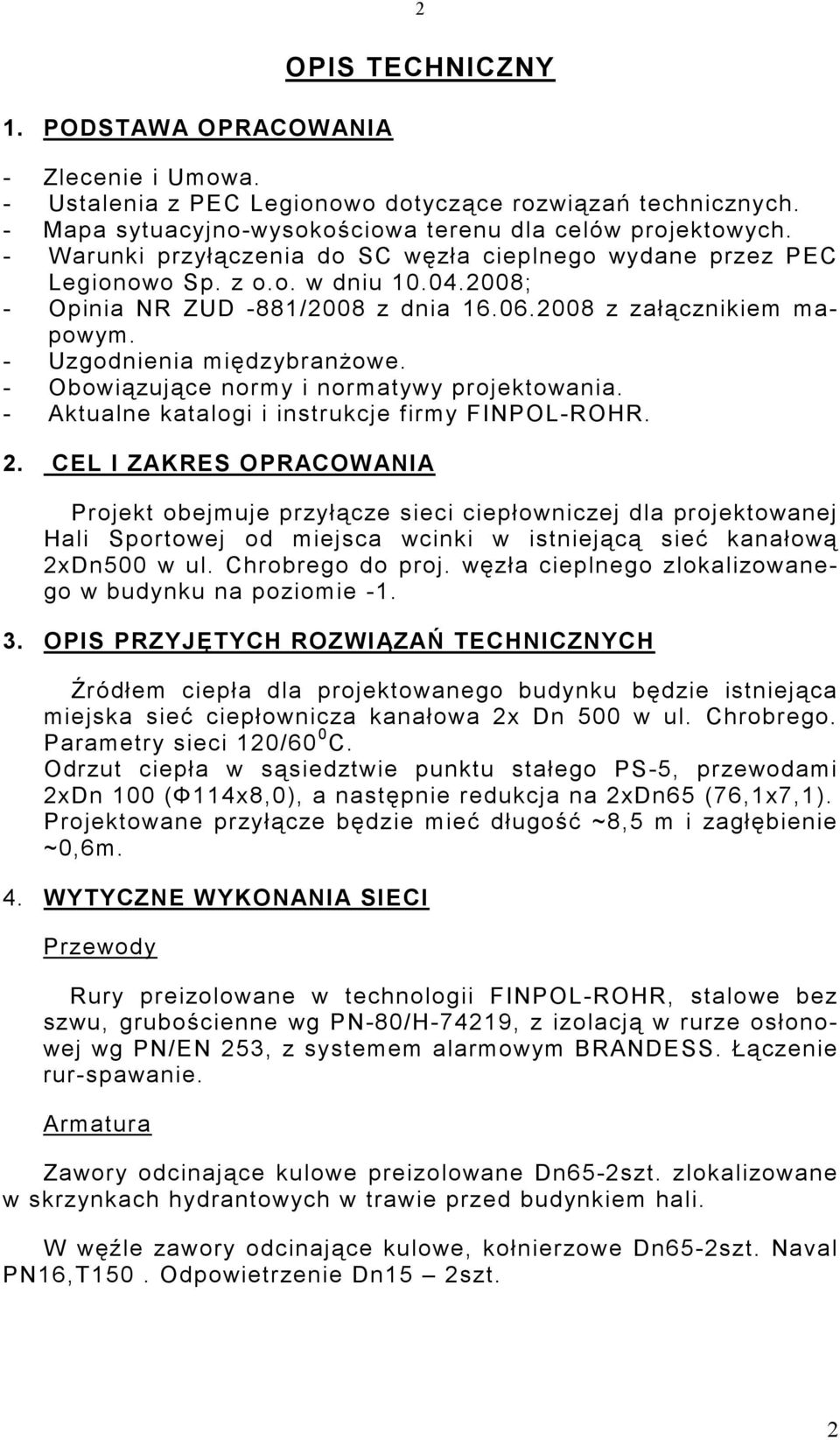 - Obowiązujące normy i normatywy projektowania. - Aktualne katalogi i instrukcje firmy FINPOL-ROHR. 2.