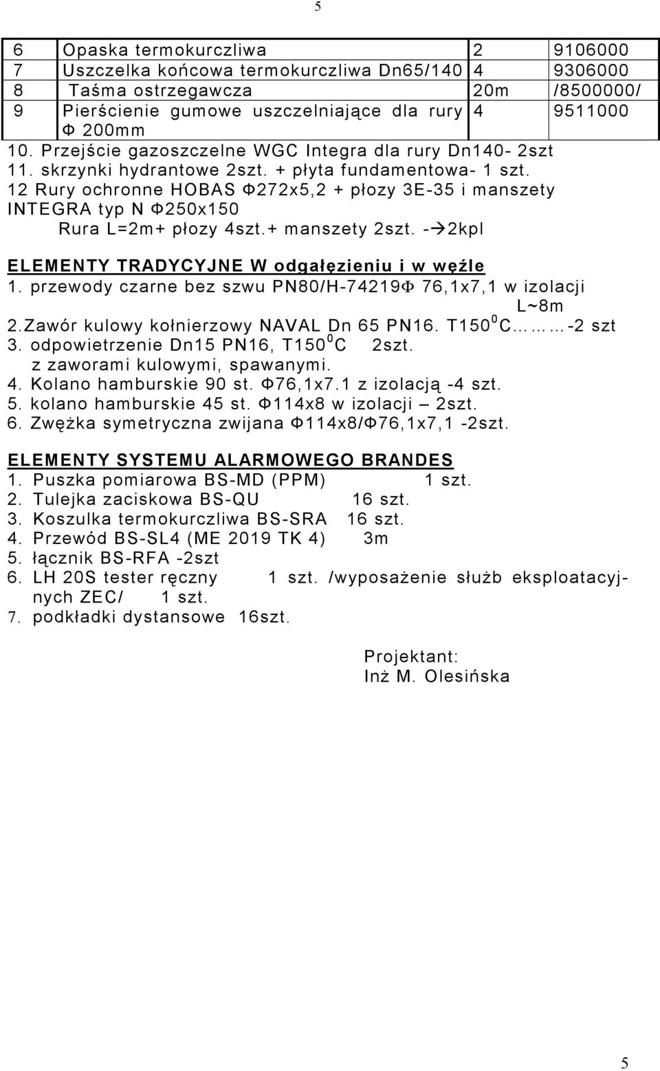 12 Rury ochronne HOBAS Ф272x5,2 + płozy 3E-35 i manszety INTEGRA typ N Ф250x150 Rura L=2m+ płozy 4szt.+ manszety 2szt. - 2kpl ELEMENTY TRADYCYJNE W odgałęzieniu i w węźle 1.