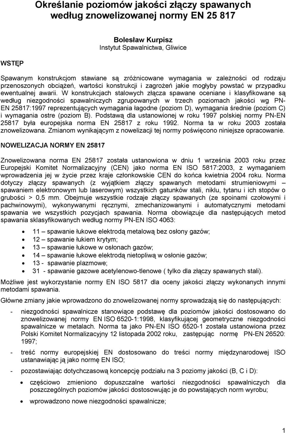 W konsrukcjach salowych złącza spawane oceniane i klasyfikowane są według zgodności spawalniczych zgrupowanych w rzech poziomach jakości PN EN 25817:1997 reprezenujących wymagania łagodne (poziom D),