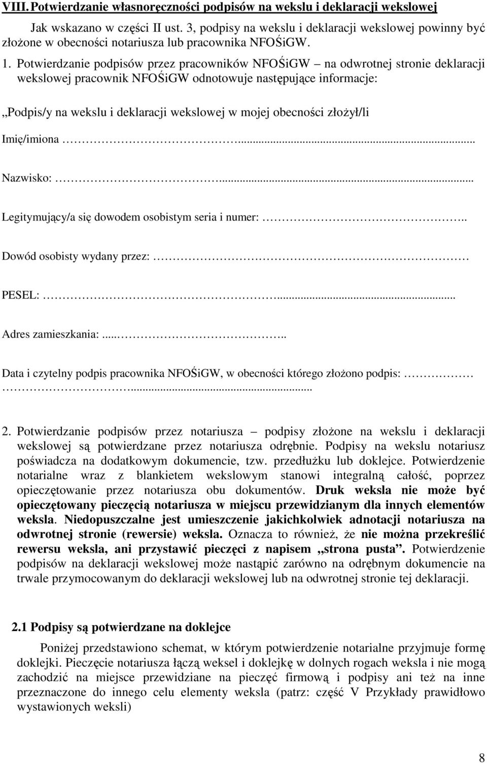 Potwierdzanie podpisów przez pracowników NFOŚiGW na odwrotnej stronie deklaracji wekslowej pracownik NFOŚiGW odnotowuje następujące informacje: Podpis/y na wekslu i deklaracji wekslowej w mojej