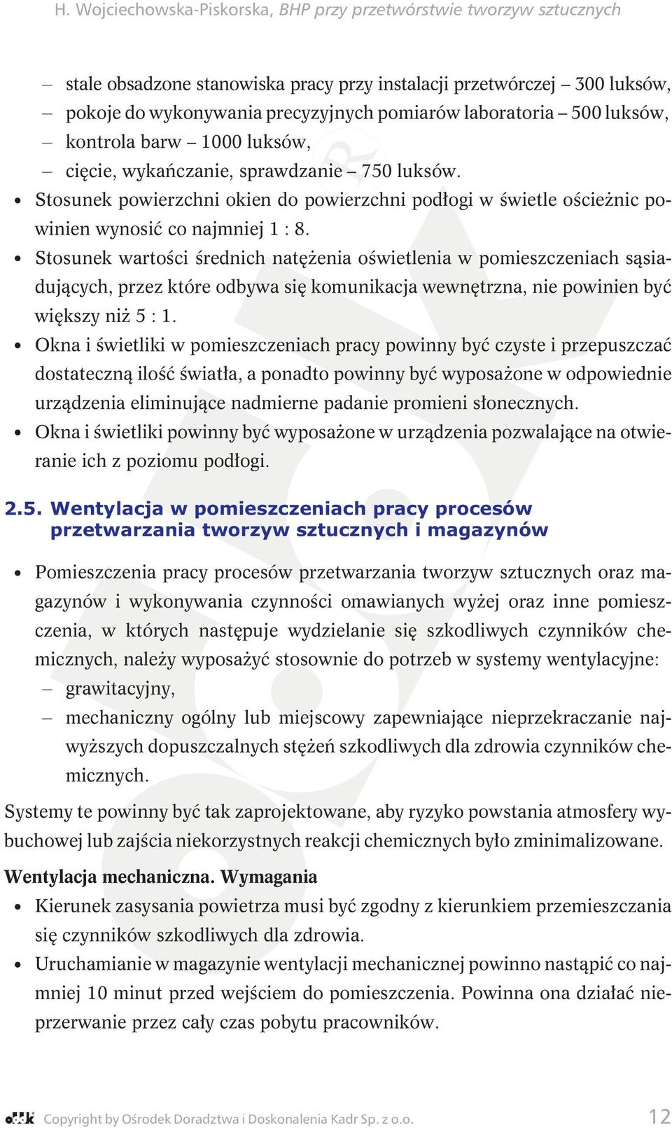 Stosunek wartości średnich natężenia oświetlenia w pomieszczeniach sąsiadujących, przez które odbywa się komunikacja wewnętrzna, nie powinien być większy niż 5 : 1.