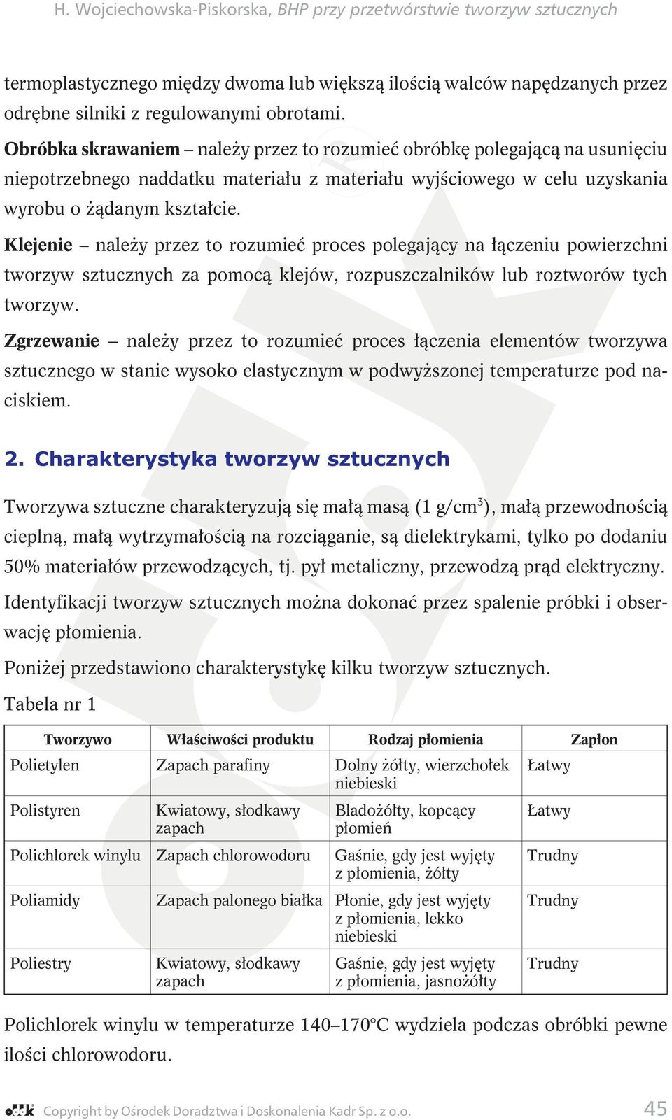 Klejenie należy przez to rozumieć proces polegający na łączeniu powierzchni tworzyw sztucznych za pomocą klejów, rozpuszczalników lub roztworów tych tworzyw.