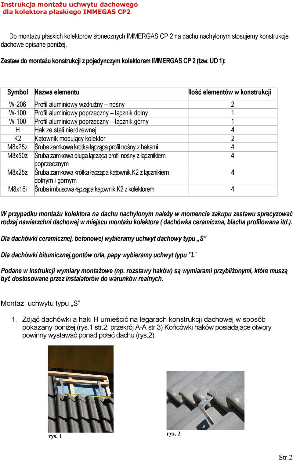 UD 1): Symbol Nazwa elementu Ilość elementów w konstrukcji W-206 Profil aluminiowy wzdłużny nośny 2 W-100 Profil aluminiowy poprzeczny łącznik dolny 1 W-100 Profil aluminiowy poprzeczny łącznik górny