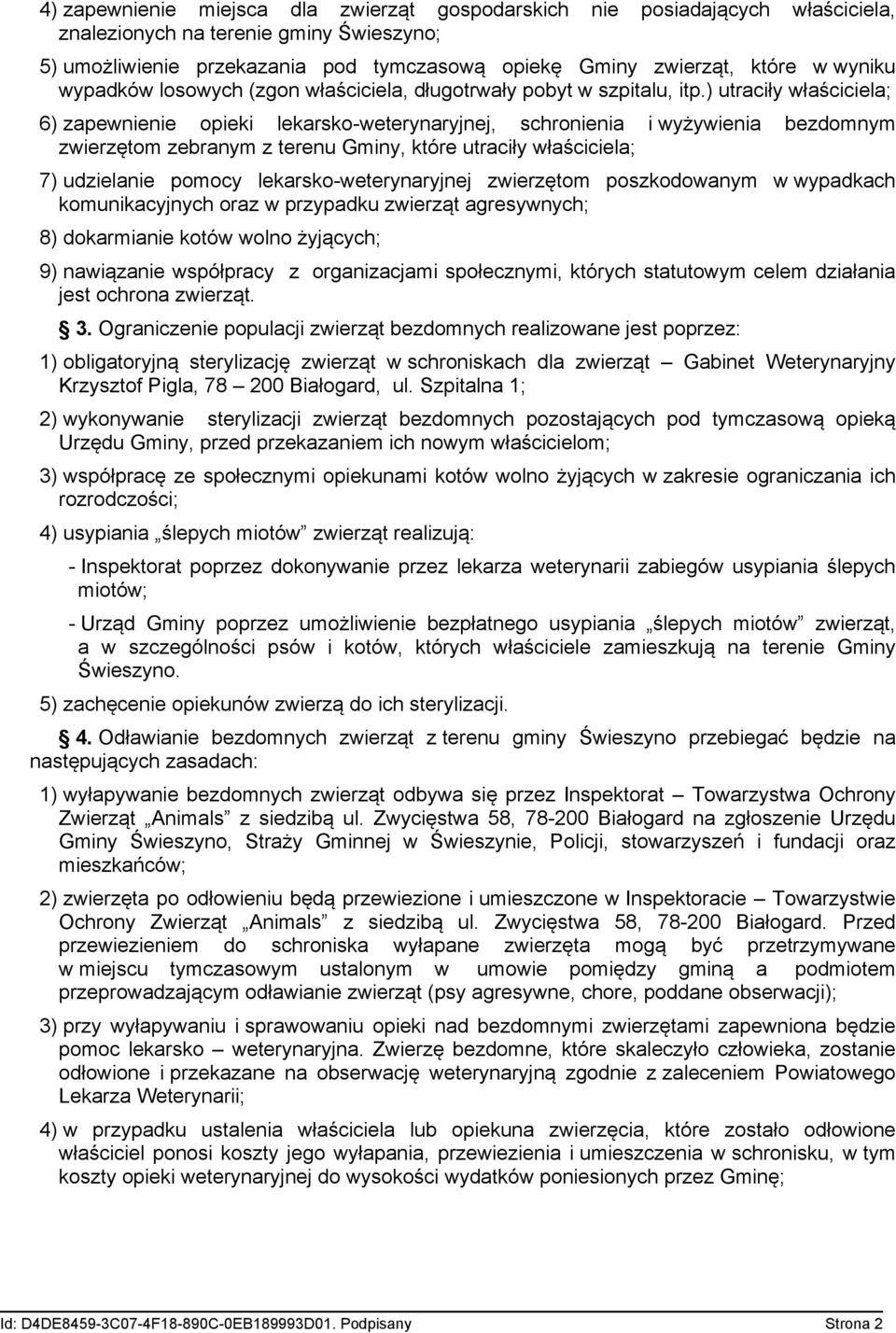 ) utraciły właściciela; 6) zapewnienie opieki lekarsko-weterynaryjnej, schronienia i wyżywienia bezdomnym zwierzętom zebranym z terenu Gminy, które utraciły właściciela; 7) udzielanie pomocy