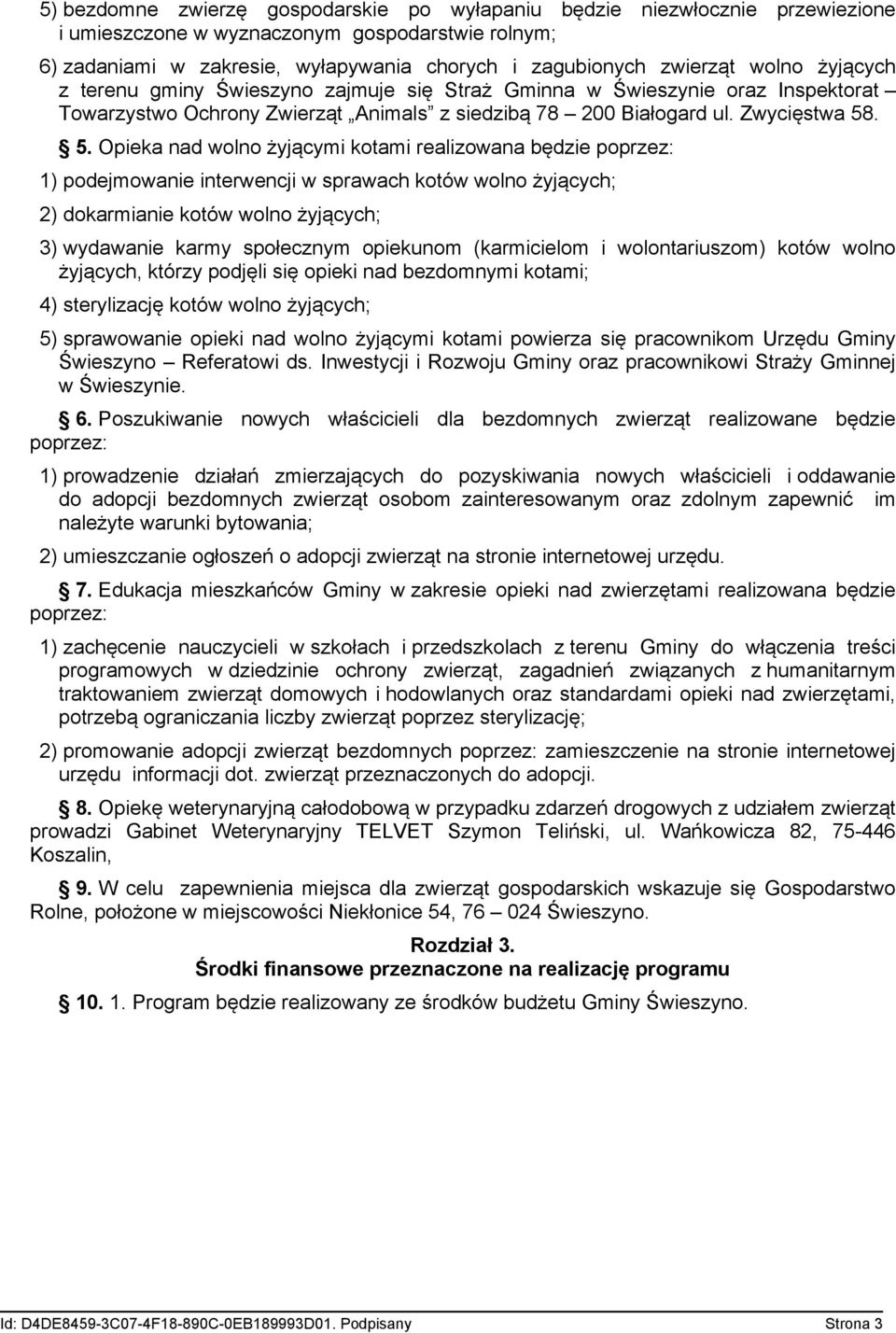 . 5. Opieka nad wolno żyjącymi kotami realizowana będzie poprzez: 1) podejmowanie interwencji w sprawach kotów wolno żyjących; 2) dokarmianie kotów wolno żyjących; 3) wydawanie karmy społecznym