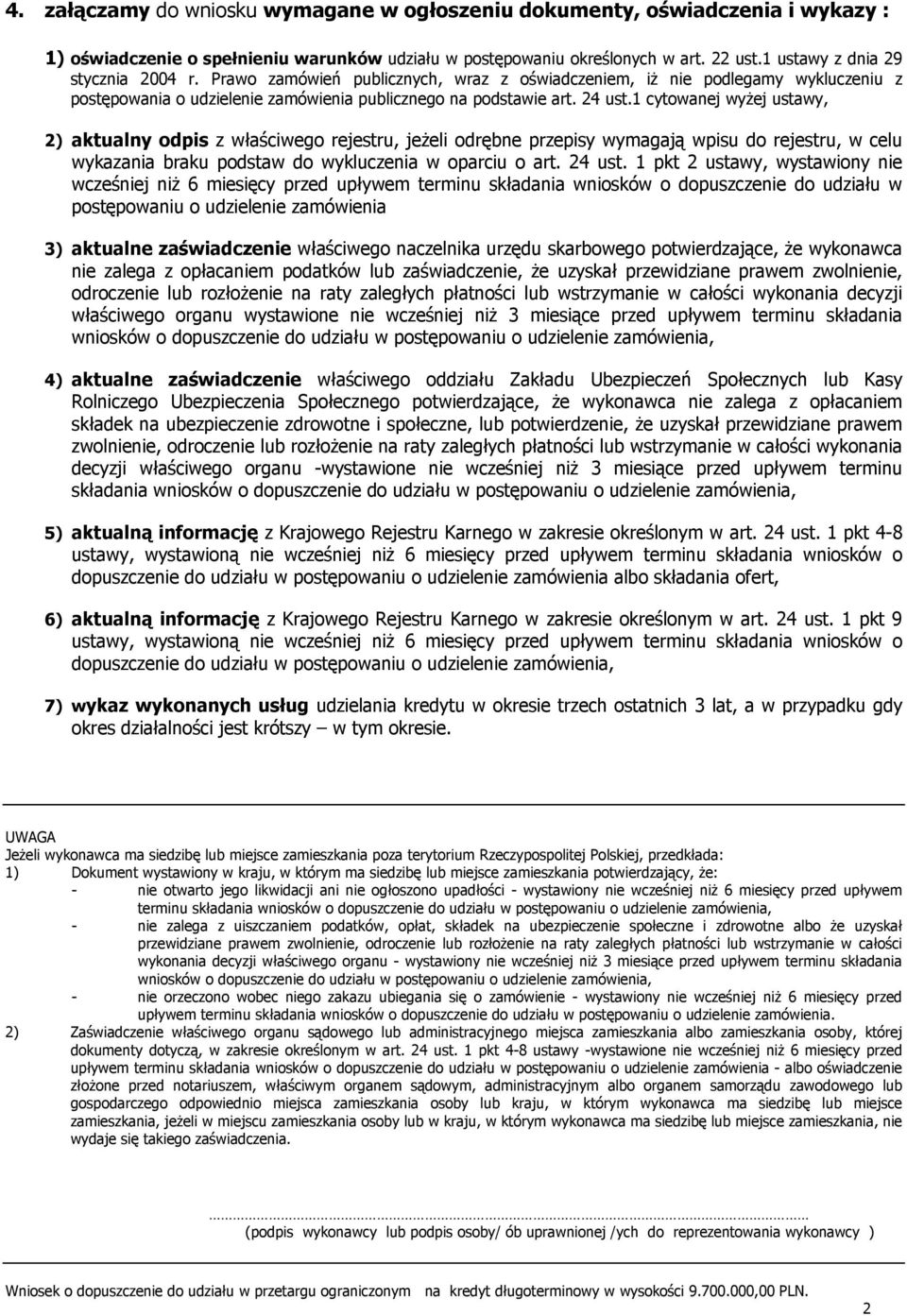 1 cytowanej wyżej ustawy, 2) aktualny odpis z właściwego rejestru, jeżeli odrębne przepisy wymagają wpisu do rejestru, w celu wykazania braku podstaw do wykluczenia w oparciu o art. 24 ust.