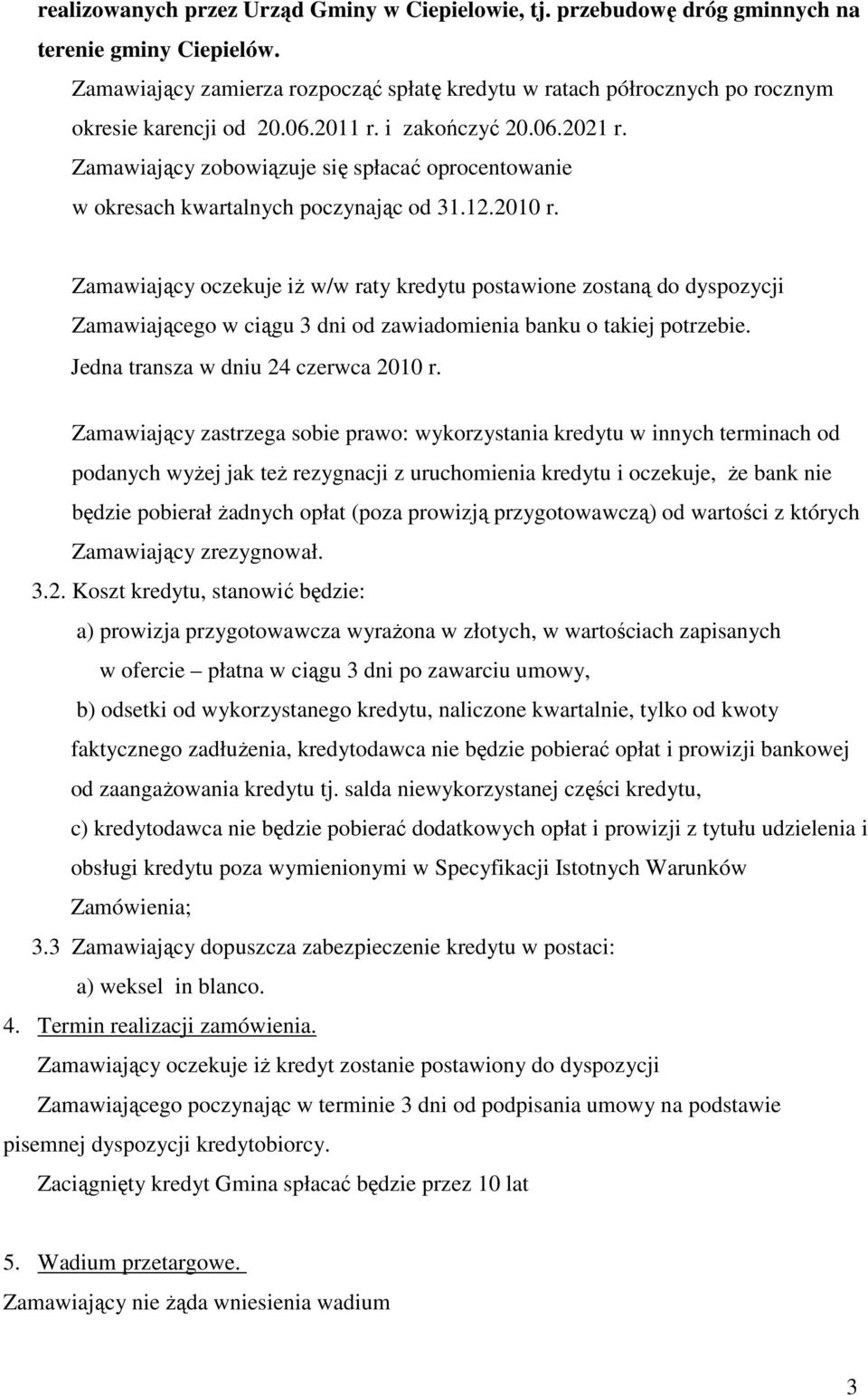 Zamawiający zobowiązuje się spłacać oprocentowanie w okresach kwartalnych poczynając od 31.12.2010 r.