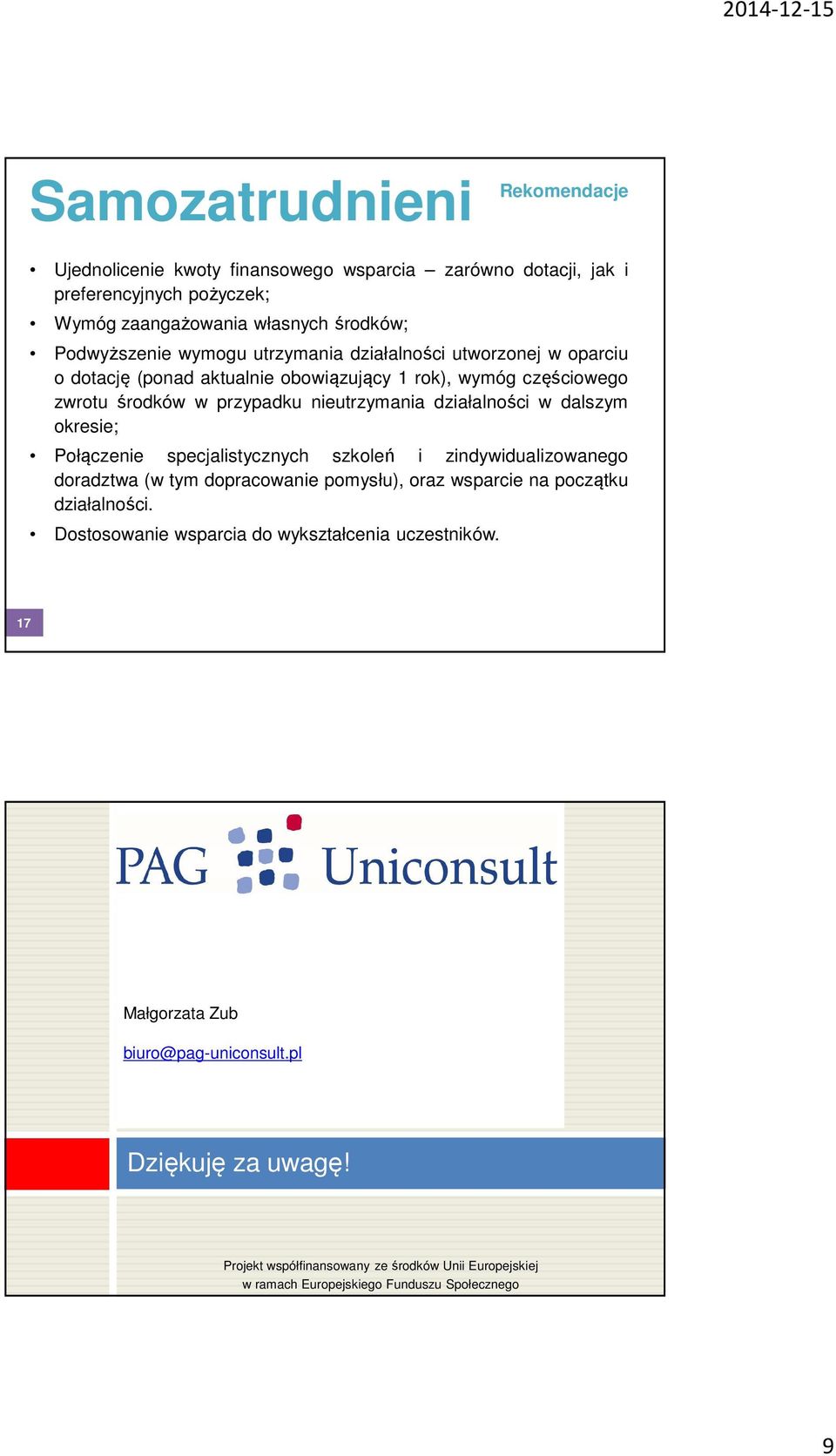 Połączenie specjalistycznych szkoleń i zindywidualizowanego doradztwa (w tym dopracowanie pomysłu), oraz wsparcie na początku działalności.