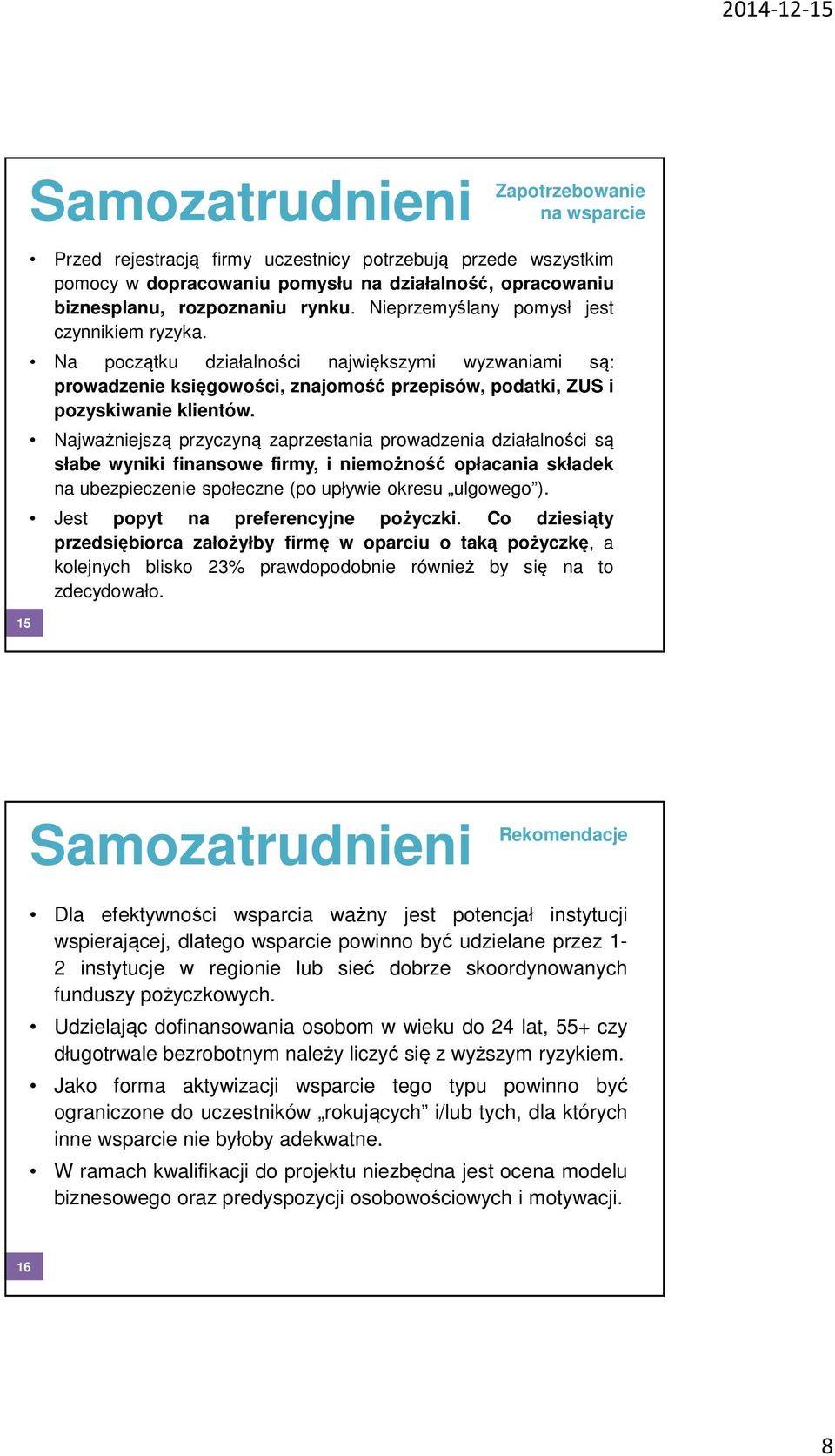 Najważniejszą przyczyną zaprzestania prowadzenia działalności są słabe wyniki finansowe firmy, i niemożność opłacania składek na ubezpieczenie społeczne (po upływie okresu ulgowego ).