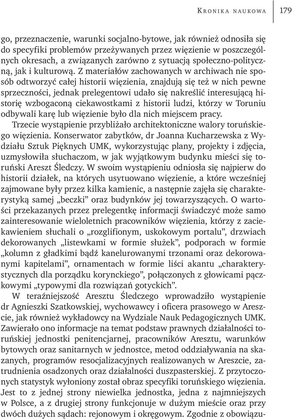 Z materiałów zachowanych w archiwach nie sposób odtworzyć całej historii więzienia, znajdują się też w nich pewne sprzeczności, jednak prelegentowi udało się nakreślić interesującą historię